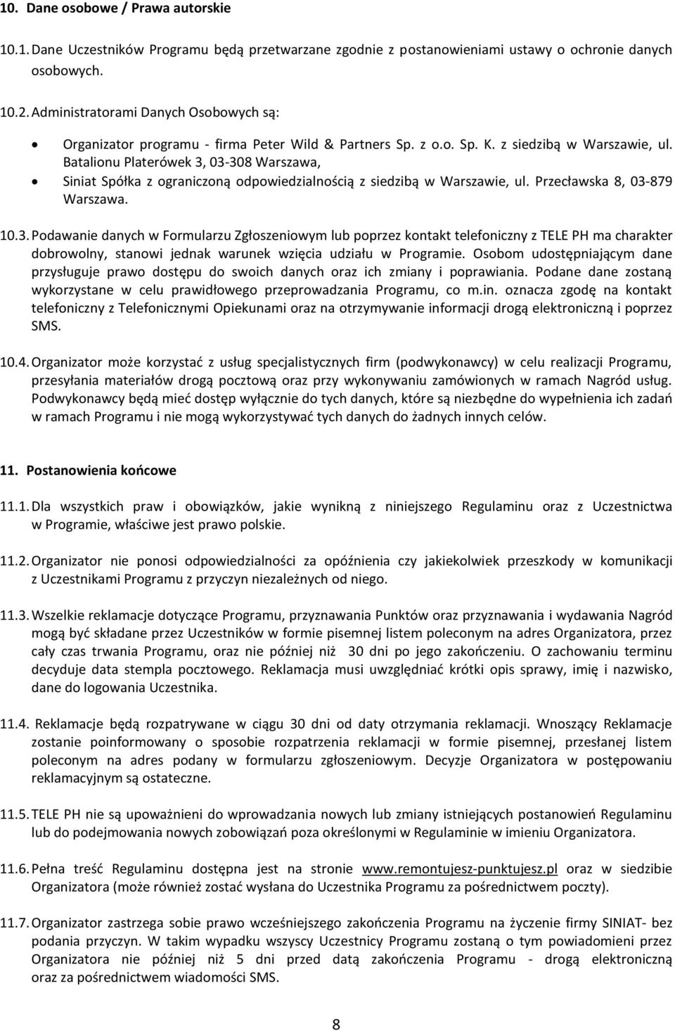 Batalionu Platerówek 3, 03-308 Warszawa, Siniat Spółka z ograniczoną odpowiedzialnością z siedzibą w Warszawie, ul. Przecławska 8, 03-879 Warszawa. 10.3. Podawanie danych w Formularzu Zgłoszeniowym lub poprzez kontakt telefoniczny z TELE PH ma charakter dobrowolny, stanowi jednak warunek wzięcia udziału w Programie.