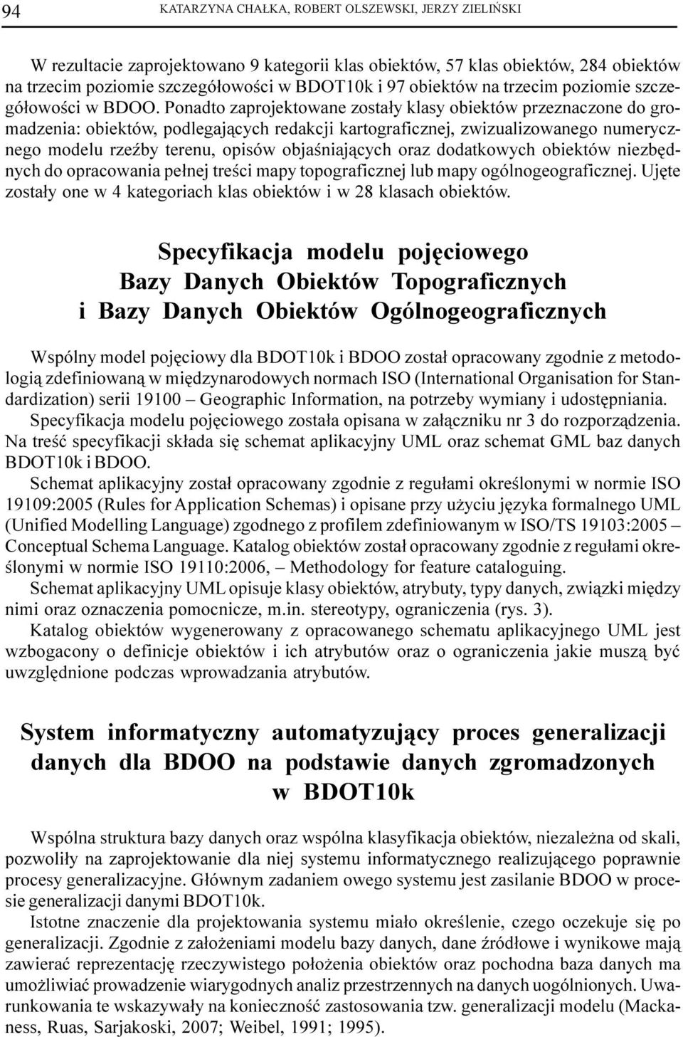 Ponadto zaprojektowane zosta³y klasy obiektów przeznaczone do gromadzenia: obiektów, podlegaj¹cych redakcji kartograficznej, zwizualizowanego numerycznego modelu rzeÿby terenu, opisów objaœniaj¹cych