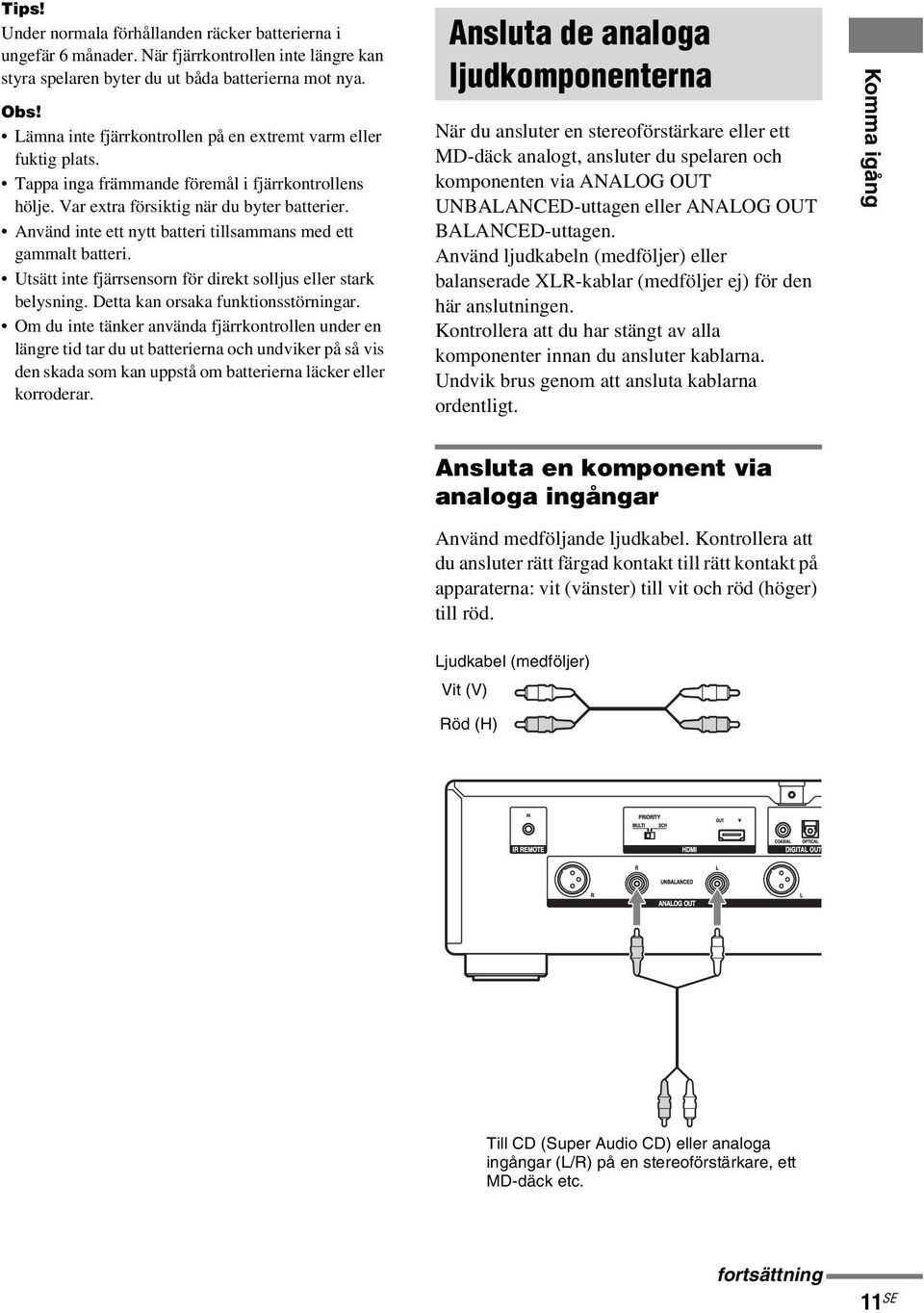 Använd inte ett nytt batteri tillsammans med ett gammalt batteri. Utsätt inte fjärrsensorn för direkt solljus eller stark belysning. Detta kan orsaka funktionsstörningar.