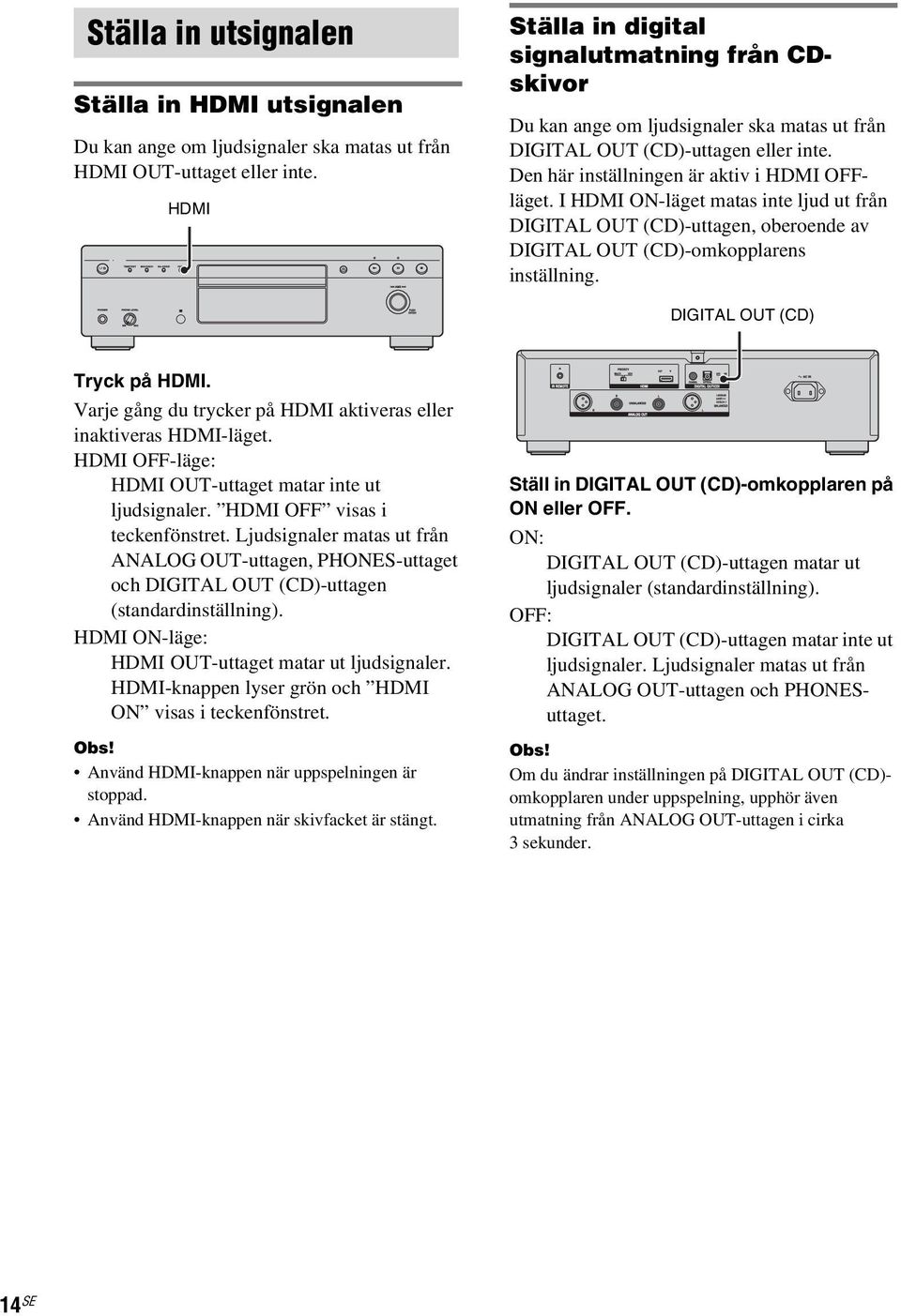 I HDMI ON-läget matas inte ljud ut från DIGITAL OUT (CD)-uttagen, oberoende av DIGITAL OUT (CD)-omkopplarens inställning. DIGITAL OUT (CD) Tryck på HDMI.