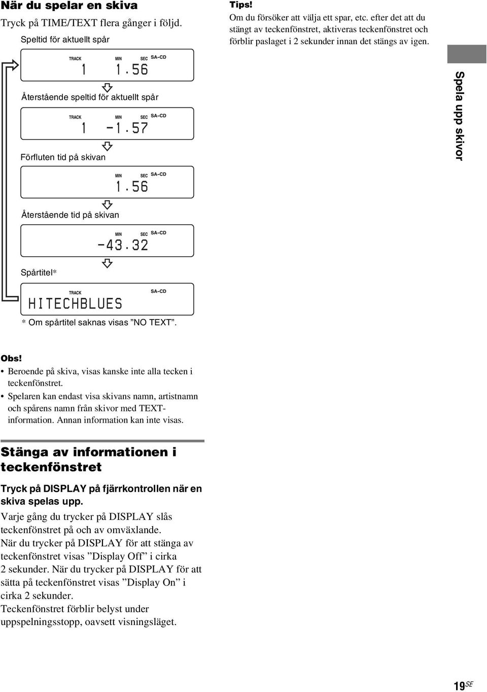 Återstående speltid för aktuellt spår Förfluten tid på skivan Spela upp skivor Återstående tid på skivan Spårtitel* * Om spårtitel saknas visas NO TEXT. Obs!