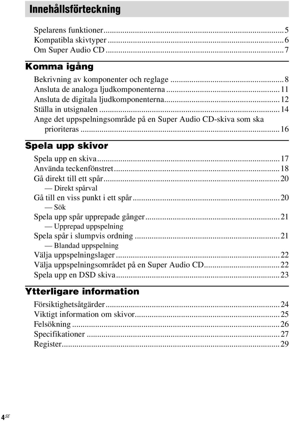 ..17 Använda teckenfönstret...18 Gå direkt till ett spår...20 Direkt spårval Gå till en viss punkt i ett spår...20 Sök Spela upp spår upprepade gånger.