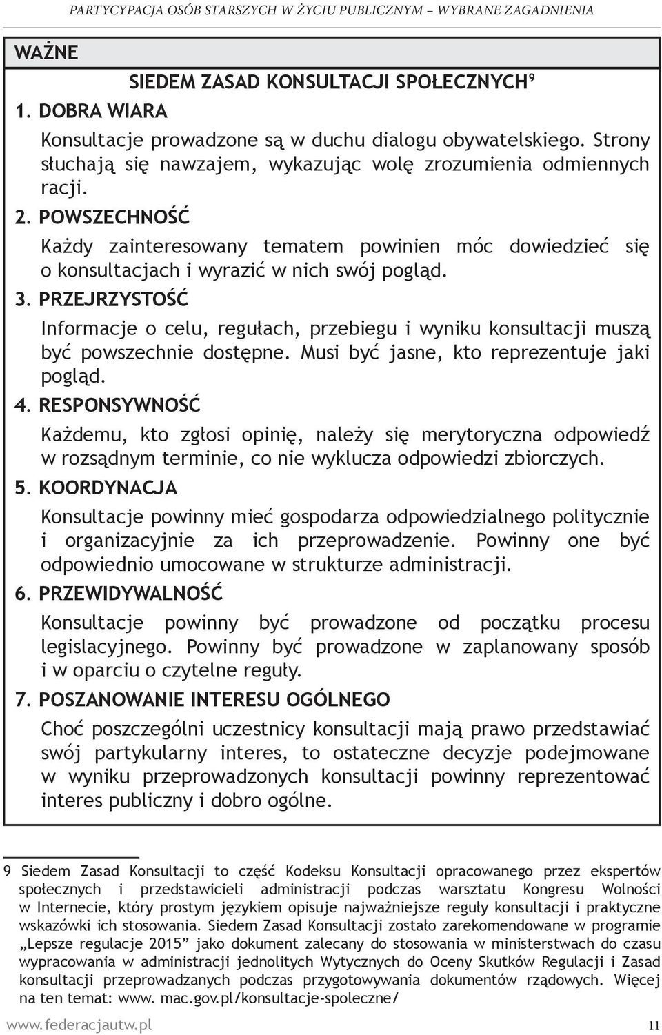 PRZEJRZYSTOŚĆ Informacje o celu, regułach, przebiegu i wyniku konsultacji muszą być powszechnie dostępne. Musi być jasne, kto reprezentuje jaki pogląd. 4.