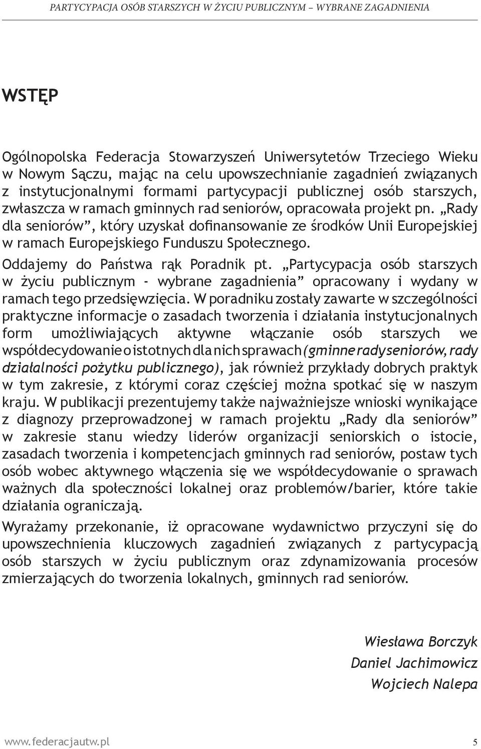 Oddajemy do Państwa rąk Poradnik pt. Partycypacja osób starszych w życiu publicznym - wybrane zagadnienia opracowany i wydany w ramach tego przedsięwzięcia.