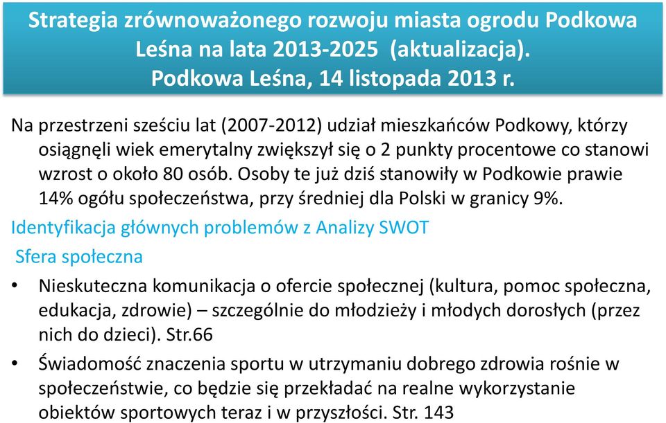 Osoby te już dziś stanowiły w Podkowie prawie 14% ogółu społeczeństwa, przy średniej dla Polski w granicy 9%.