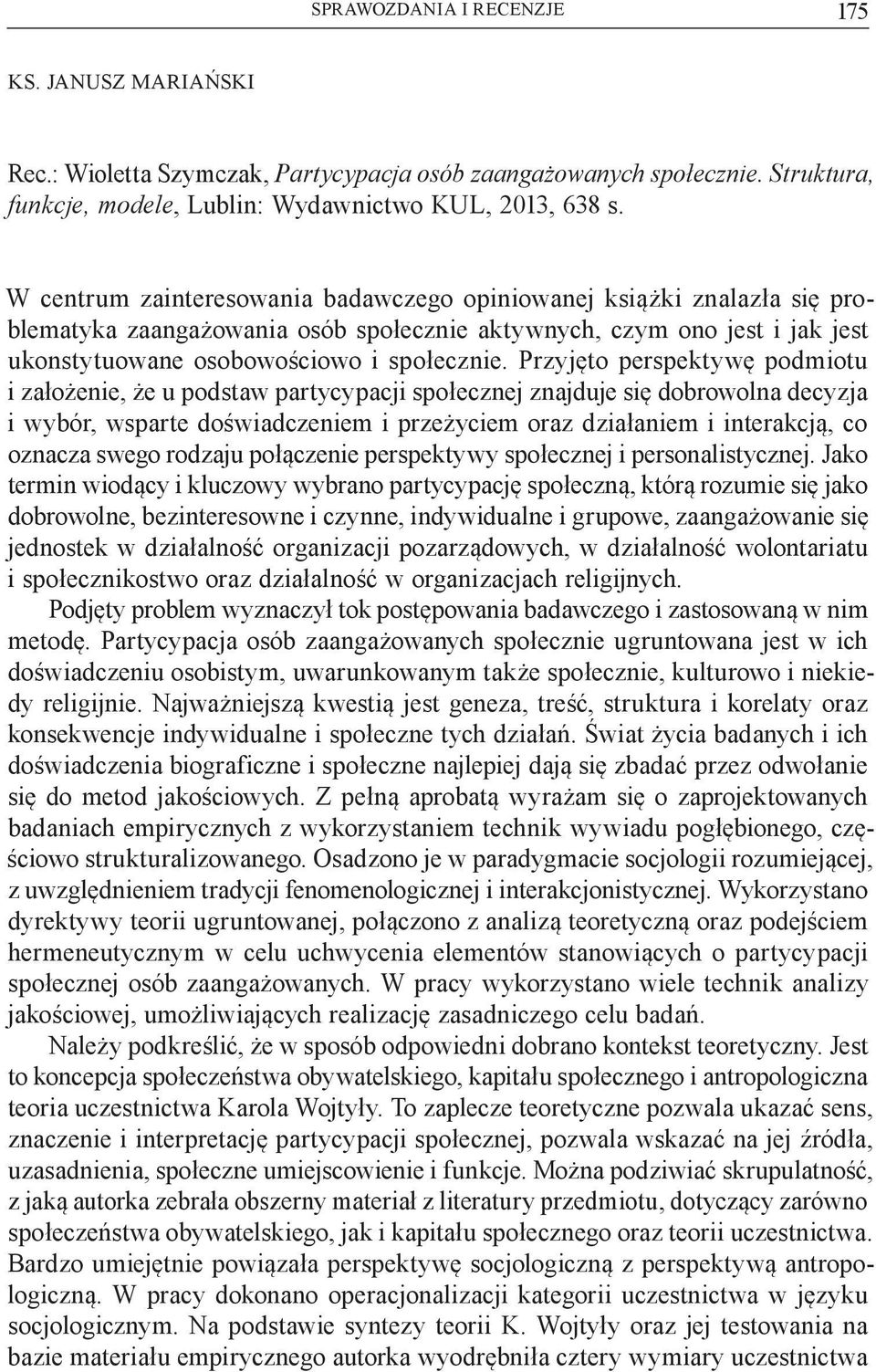 Przyjęto perspektywę podmiotu i założenie, że u podstaw partycypacji społecznej znajduje się dobrowolna decyzja i wybór, wsparte doświadczeniem i przeżyciem oraz działaniem i interakcją, co oznacza