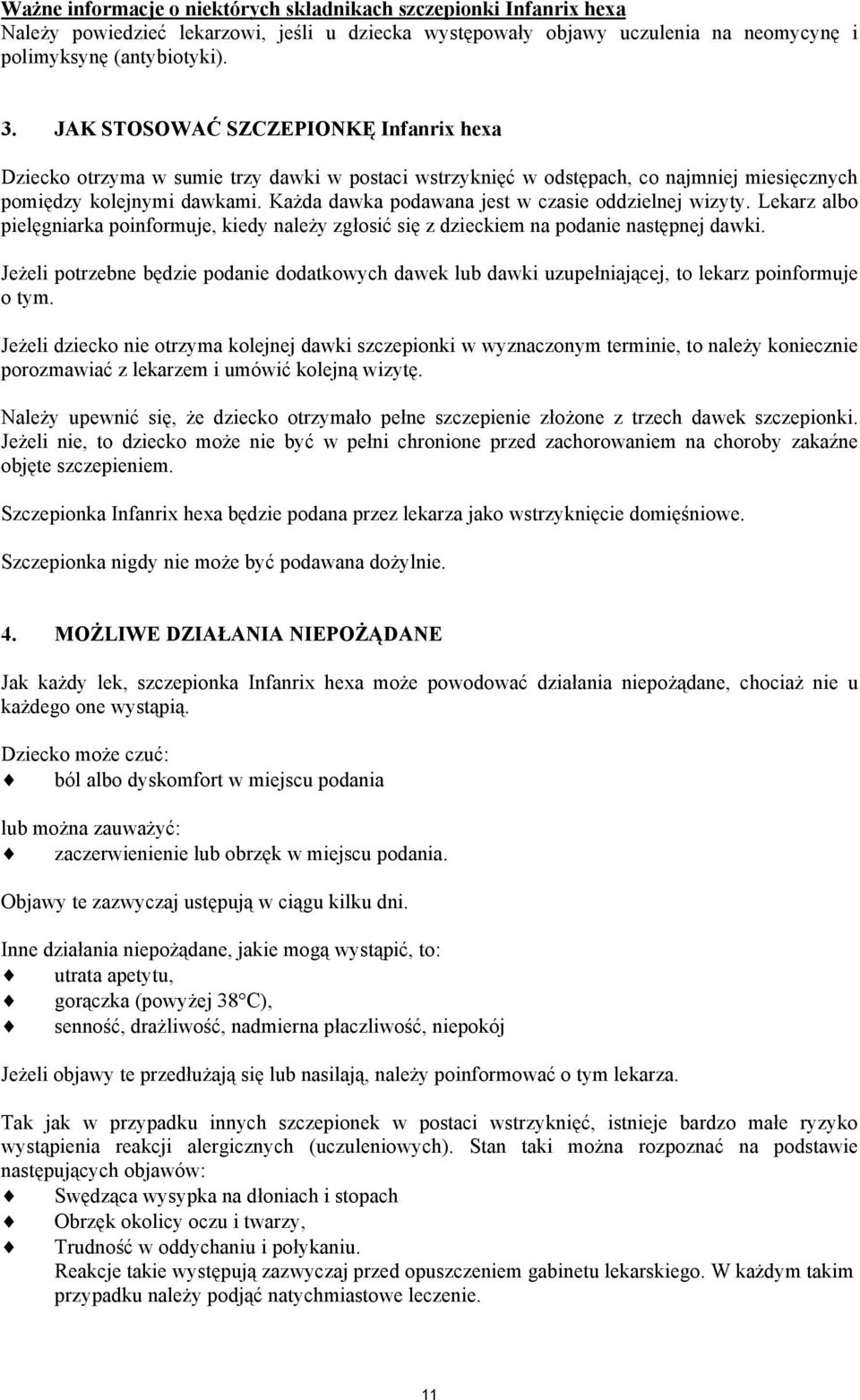 Każda dawka podawana jest w czasie oddzielnej wizyty. Lekarz albo pielęgniarka poinformuje, kiedy należy zgłosić się z dzieckiem na podanie następnej dawki.