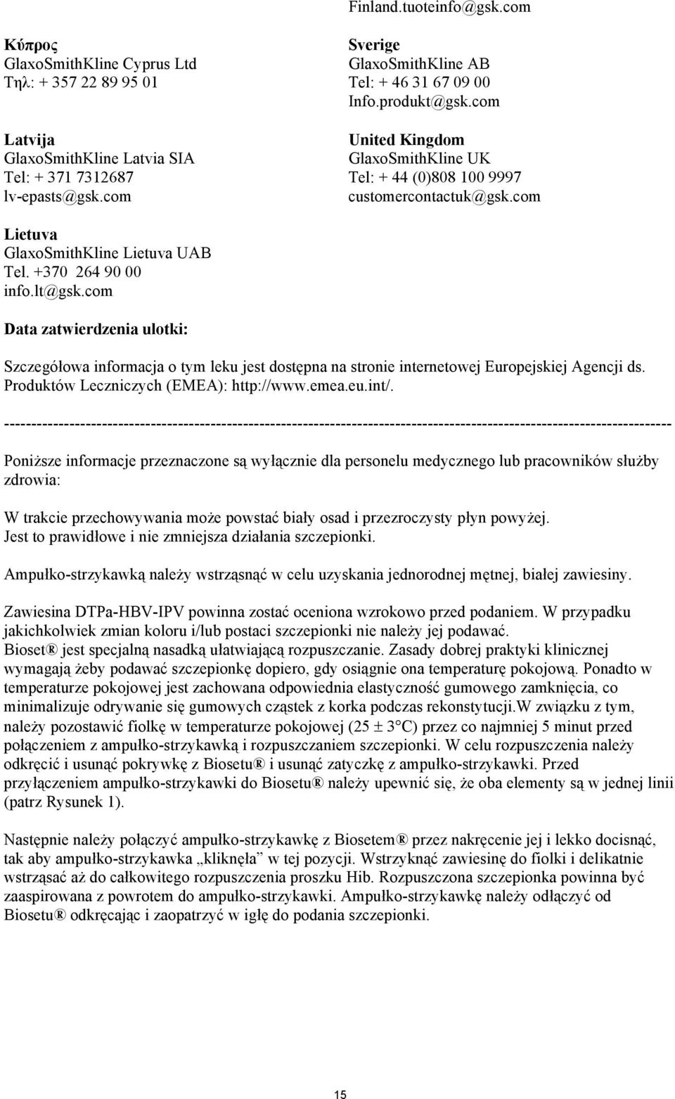 +370 264 90 00 info.lt@gsk.com Data zatwierdzenia ulotki: Szczegółowa informacja o tym leku jest dostępna na stronie internetowej Europejskiej Agencji ds. Produktów Leczniczych (EMEA): http://www.