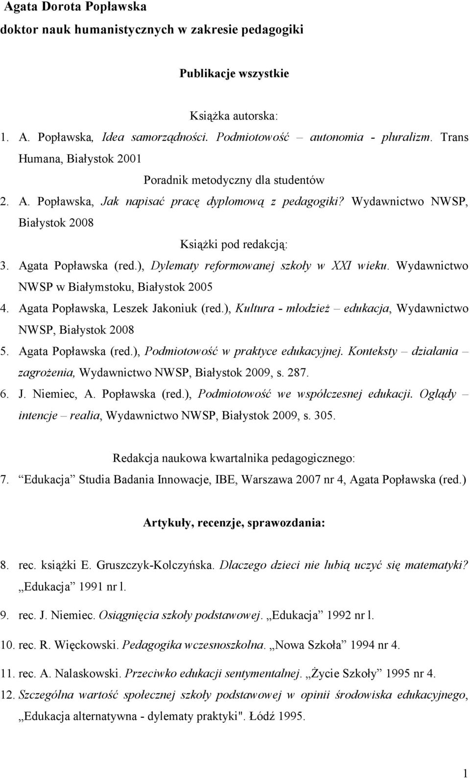 Agata Popławska (red.), Dylematy reformowanej szkoły w XXI wieku. Wydawnictwo NWSP w Białymstoku, Białystok 2005 4. Agata Popławska, Leszek Jakoniuk (red.