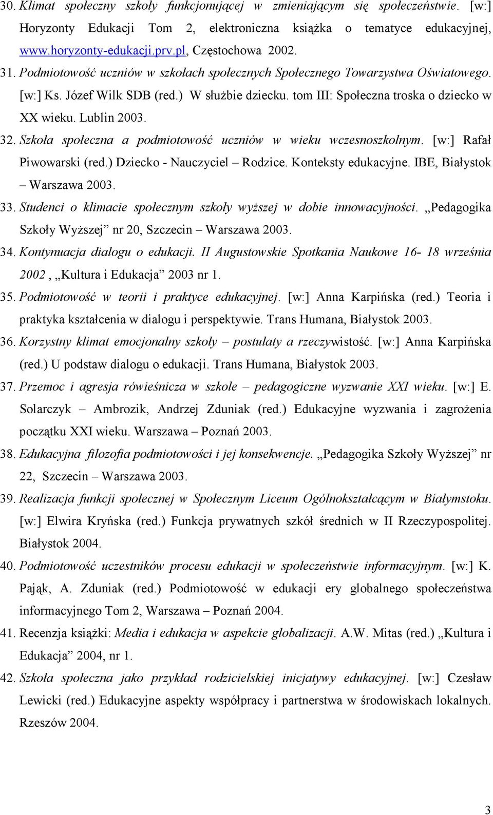 tom III: Społeczna troska o dziecko w XX wieku. Lublin 2003. 32. Szkoła społeczna a podmiotowość uczniów w wieku wczesnoszkolnym. [w:] Rafał Piwowarski (red.) Dziecko - Nauczyciel Rodzice.