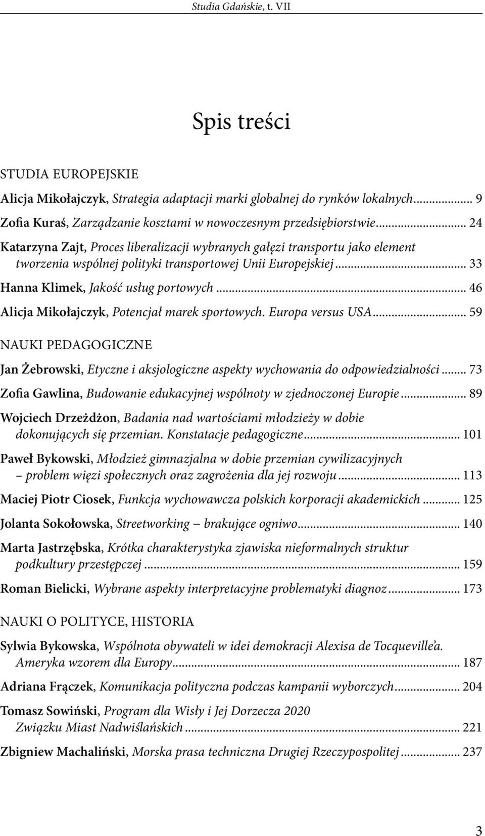 .. 46 Alicja Mikołajczyk, Potencjał marek sportowych. Europa versus USA... 59 NAUKI PEDAGOGICZNE Jan Żebrowski, Etyczne i aksjologiczne aspekty wychowania do odpowiedzialności.