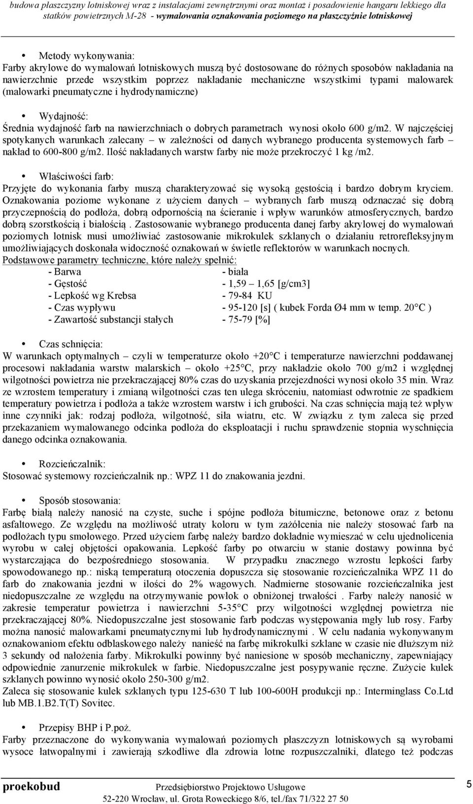 W najczęściej spotykanych warunkach zalecany w zależności od danych wybranego producenta systemowych farb nakład to 600-800 g/m2. Ilość nakładanych warstw farby nie może przekroczyć 1 kg /m2.