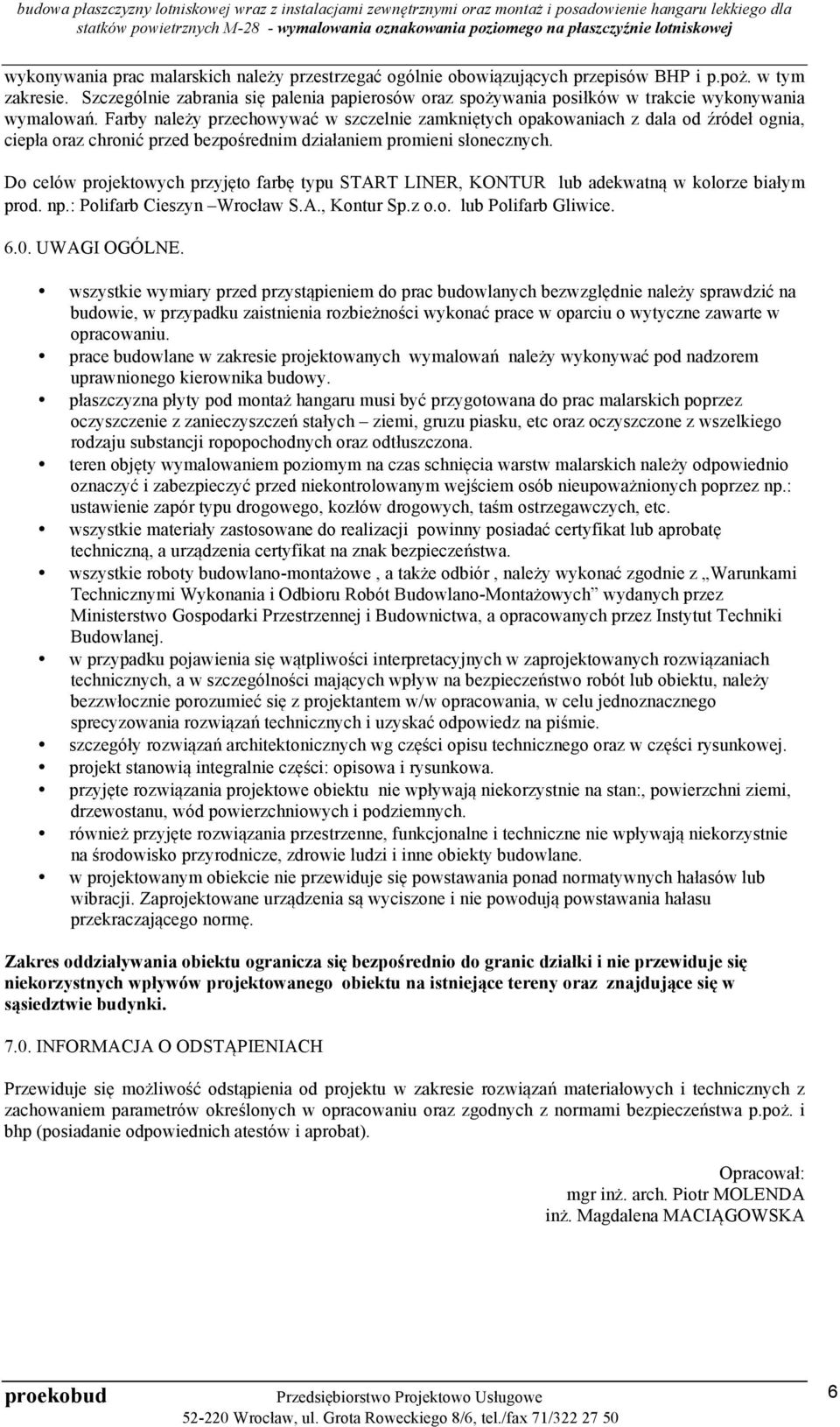 Farby należy przechowywać w szczelnie zamkniętych opakowaniach z dala od źródeł ognia, ciepła oraz chronić przed bezpośrednim działaniem promieni słonecznych.