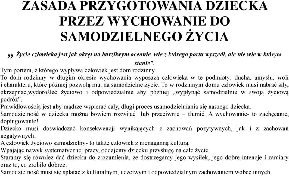 To dom rodzinny w długim okresie wychowania wyposaża człowieka w te podmioty: ducha, umysłu, woli i charakteru, które później pozwolą mu, na samodzielne życie.