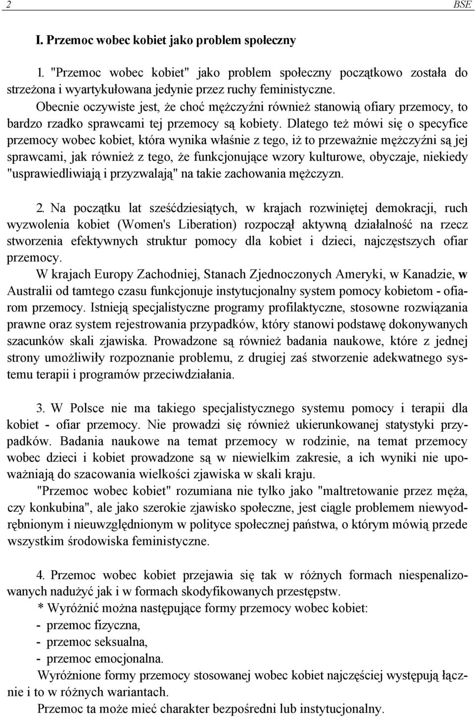 Dlatego też mówi się o specyfice przemocy wobec kobiet, która wynika właśnie z tego, iż to przeważnie mężczyźni są jej sprawcami, jak również z tego, że funkcjonujące wzory kulturowe, obyczaje,