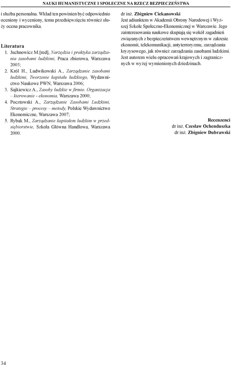 , Zarządzanie zasobami ludzkimi, Tworzenie kapitału ludzkiego, Wydawnictwo Naukowe PWN, Warszawa 2006; 3. Sajkiewicz A., Zasoby ludzkie w fi rmie. Organizacja kierowanie - ekonomia, Warszawa 2000; 4.