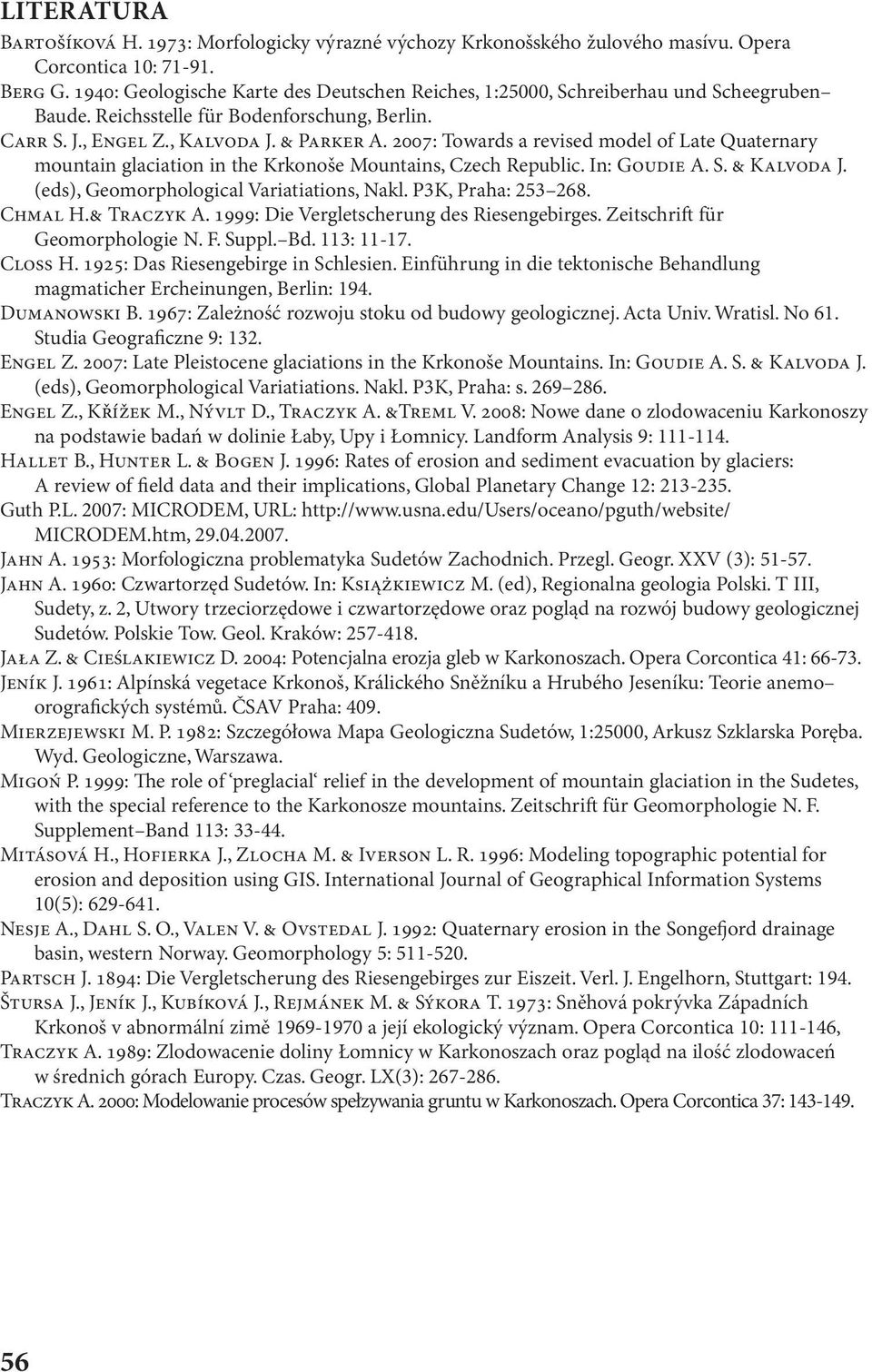 2007: Towards a revised model of Late Quaternary mountain glaciation in the Krkonoše Mountains, Czech Republic. In: GOUDIE A. S. & KALVODA J. (eds), Geomorphological Variatiations, Nakl.