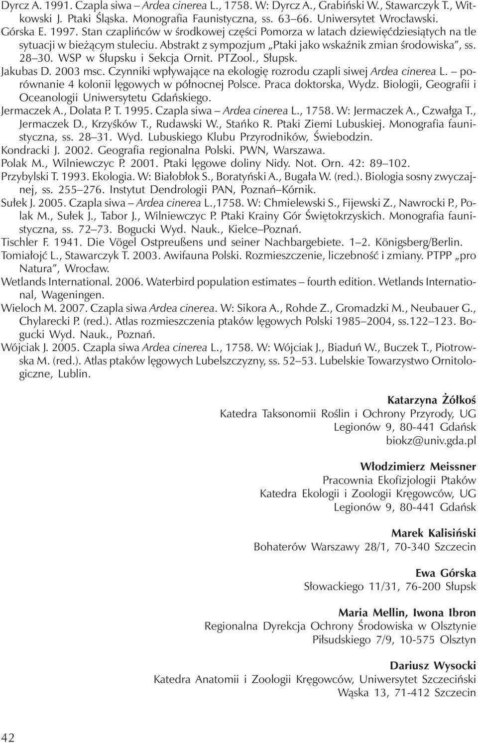 WSP w Słupsku i Sekcja Ornit. PTZool., Słupsk. Jakubas D. 2003 msc. Czynniki wpływające na ekologię rozrodu czapli siwej Ardea cinerea L. porównanie 4 kolonii lęgowych w północnej Polsce.