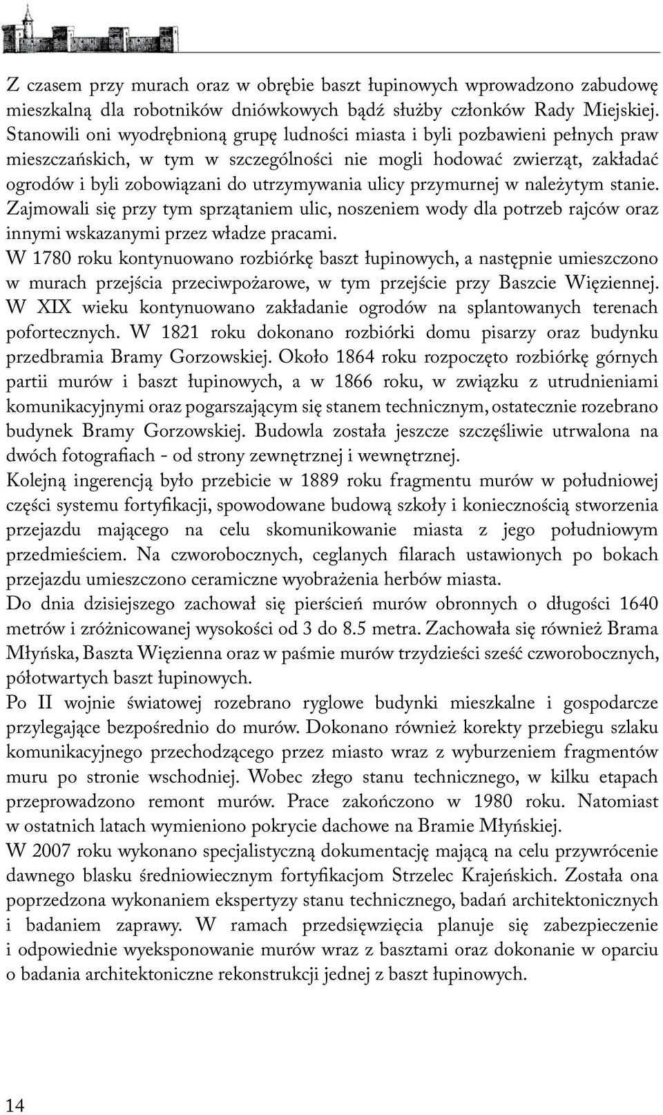 ulicy przymurnej w należytym stanie. Zajmowali się przy tym sprzątaniem ulic, noszeniem wody dla potrzeb rajców oraz innymi wskazanymi przez władze pracami.