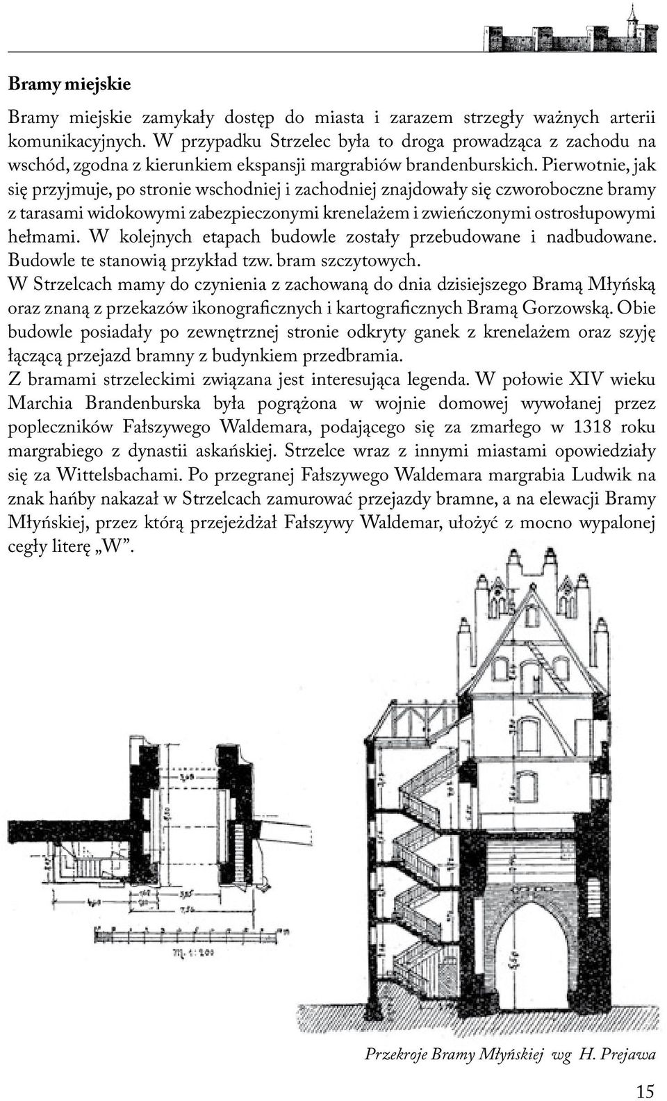 Pierwotnie, jak się przyjmuje, po stronie wschodniej i zachodniej znajdowały się czworoboczne bramy z tarasami widokowymi zabezpieczonymi krenelażem i zwieńczonymi ostrosłupowymi hełmami.