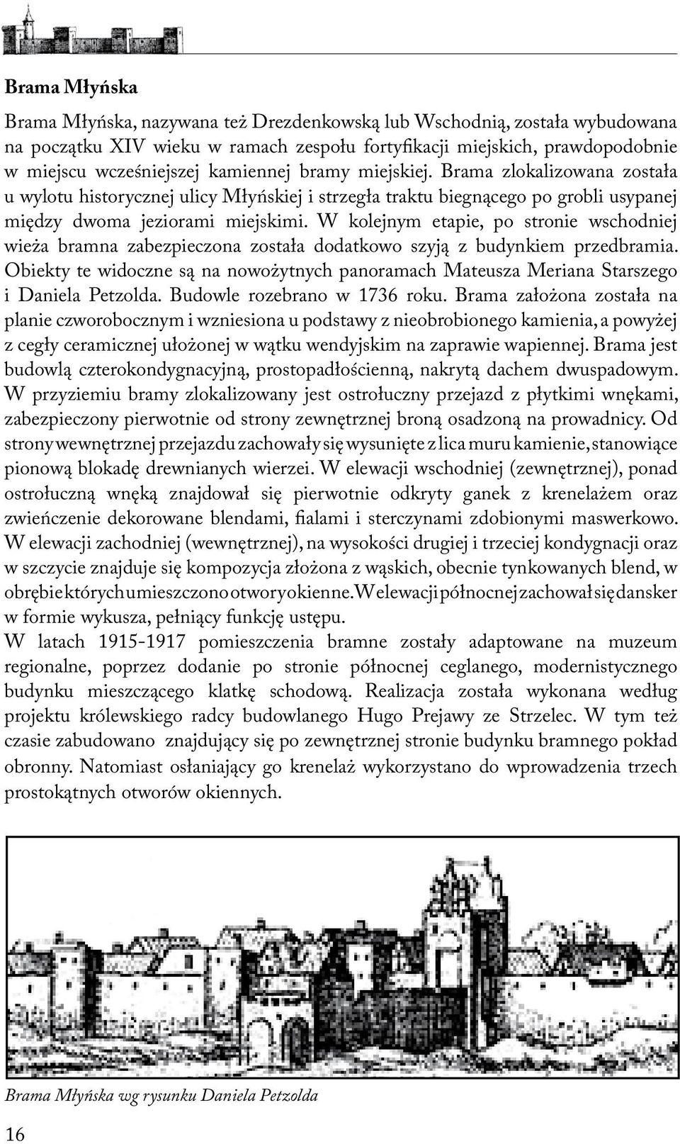 W kolejnym etapie, po stronie wschodniej wieża bramna zabezpieczona została dodatkowo szyją z budynkiem przedbramia.