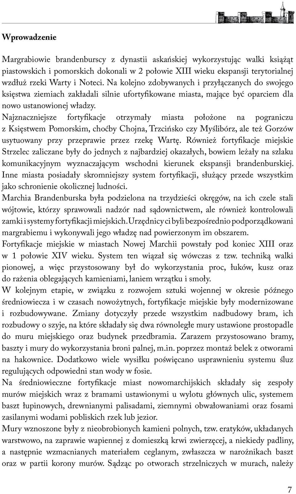 Najznaczniejsze fortyfikacje otrzymały miasta położone na pograniczu z Księstwem Pomorskim, choćby Chojna, Trzcińsko czy Myślibórz, ale też Gorzów usytuowany przy przeprawie przez rzekę Wartę.