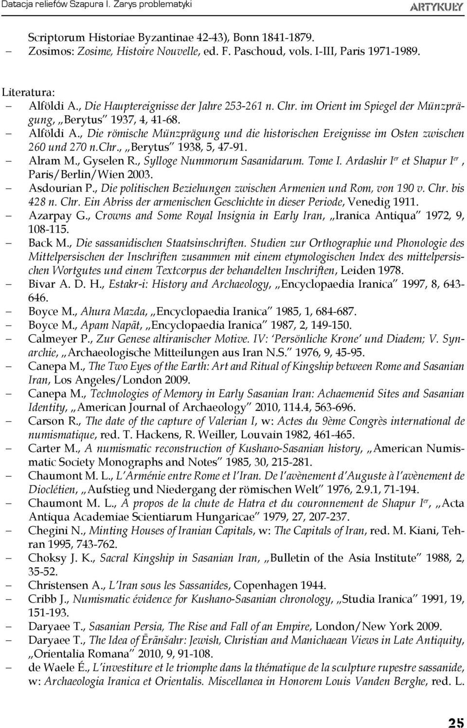 chr., Berytus 1938, 5, 47-91. Alram M., Gyselen R., Sylloge Nummorum Sasanidarum. Tome I. Ardashir I er et Shapur I er, Paris/Berlin/Wien 2003. Asdourian P.