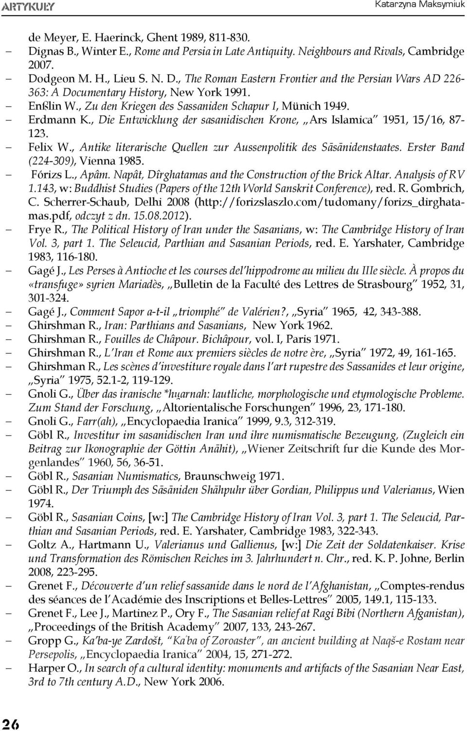 , Antike literarische Quellen zur Aussenpolitik des Sāsānidenstaates. Erster Band (224-309), Vienna 1985. Fórizs L., Apâm. Napât, Dîrghatamas and the Construction of the Brick Altar. Analysis of RV 1.