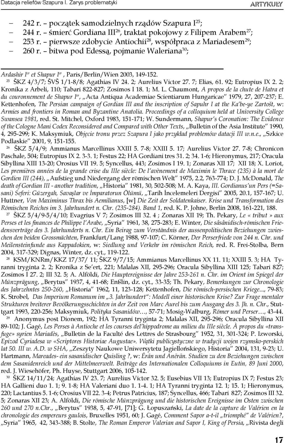 25 ŠKZ 4/3/7; ŠVŠ 1/1-8/8; Agathias IV 24. 2; Aurelius Victor 27. 7; Elias, 61. 92; Eutropius IX 2. 2; Kronika z Arbeli, 110; Tabari 822-827; Zosimos I 18. 1; M. L.