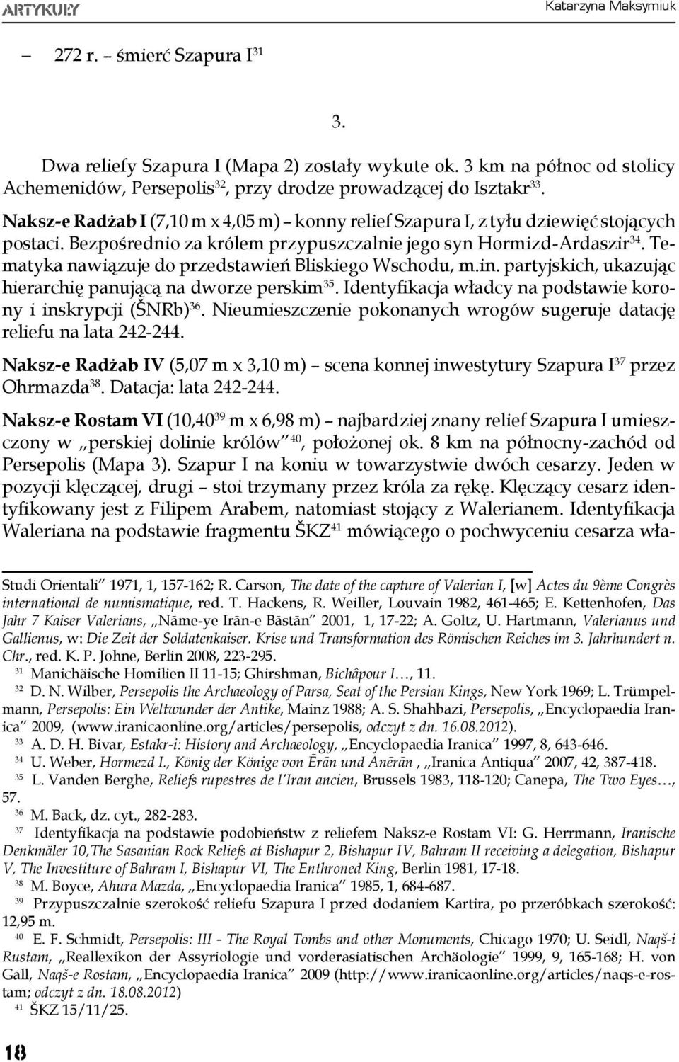 Tematyka nawiązuje do przedstawień Bliskiego Wschodu, m.in. partyjskich, ukazując hierarchię panującą na dworze perskim 35. Identyfikacja władcy na podstawie korony i inskrypcji (ŠNRb) 36.