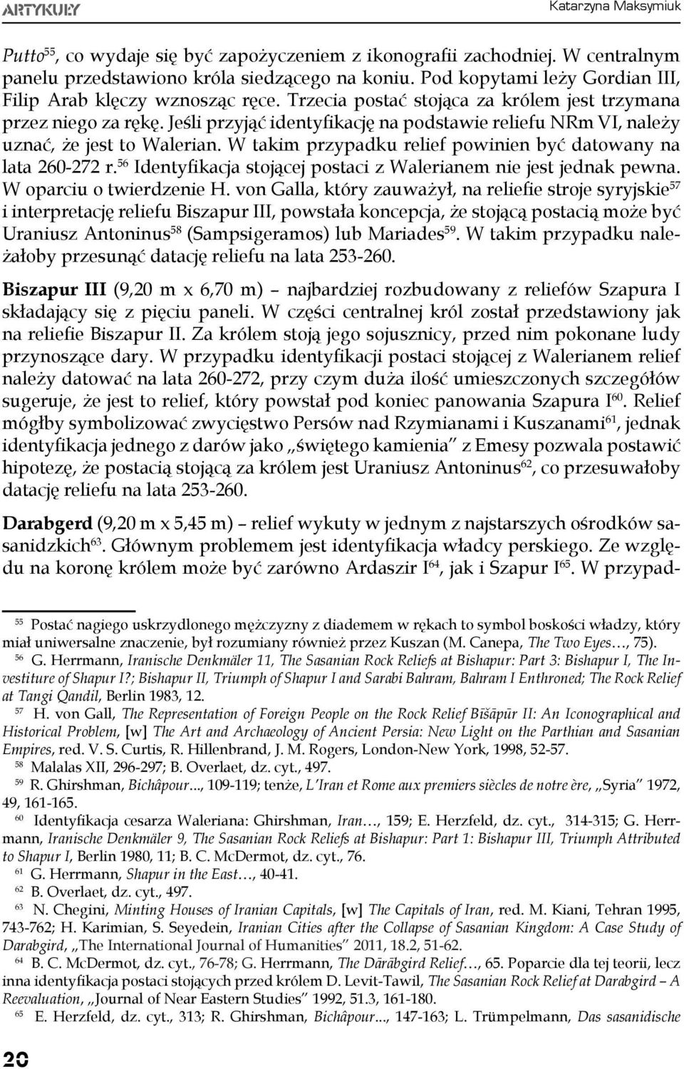 W takim przypadku relief powinien być datowany na lata 260-272 r. 56 Identyfikacja stojącej postaci z Walerianem nie jest jednak pewna. W oparciu o twierdzenie H.