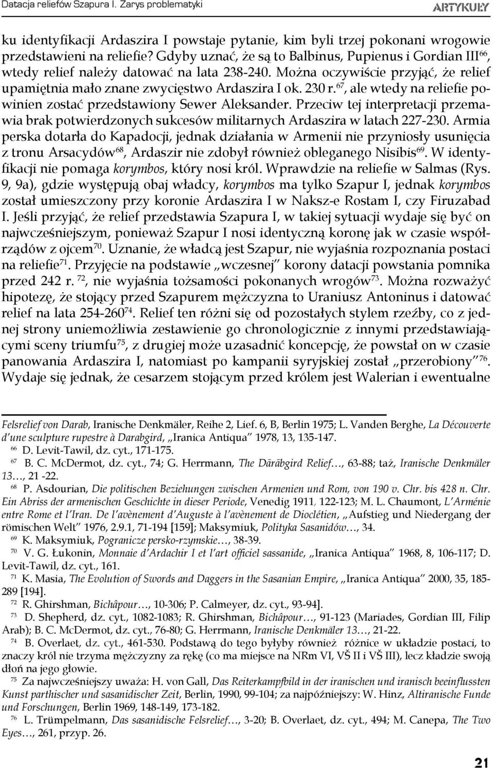67, ale wtedy na reliefie powinien zostać przedstawiony Sewer Aleksander. Przeciw tej interpretacji przemawia brak potwierdzonych sukcesów militarnych Ardaszira w latach 227-230.