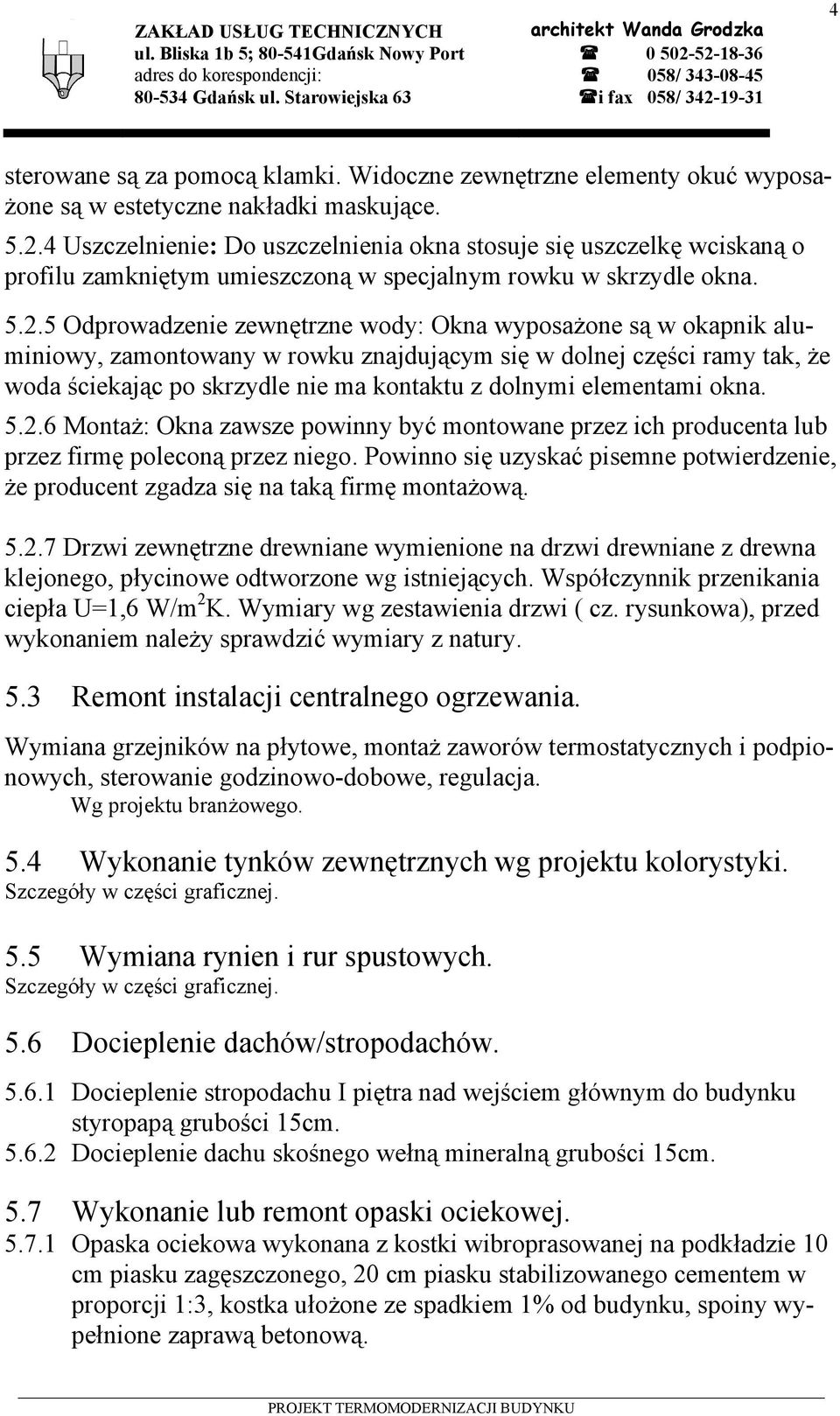 Widoczne zewnętrzne elementy okuć wyposażone są w estetyczne nakładki maskujące. 5.2.