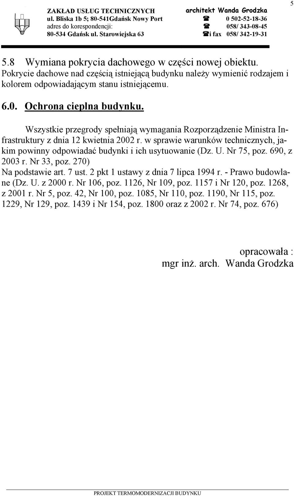 Pokrycie dachowe nad częścią istniejącą budynku należy wymienić rodzajem i kolorem odpowiadającym stanu istniejącemu. 6.0. Ochrona cieplna budynku.