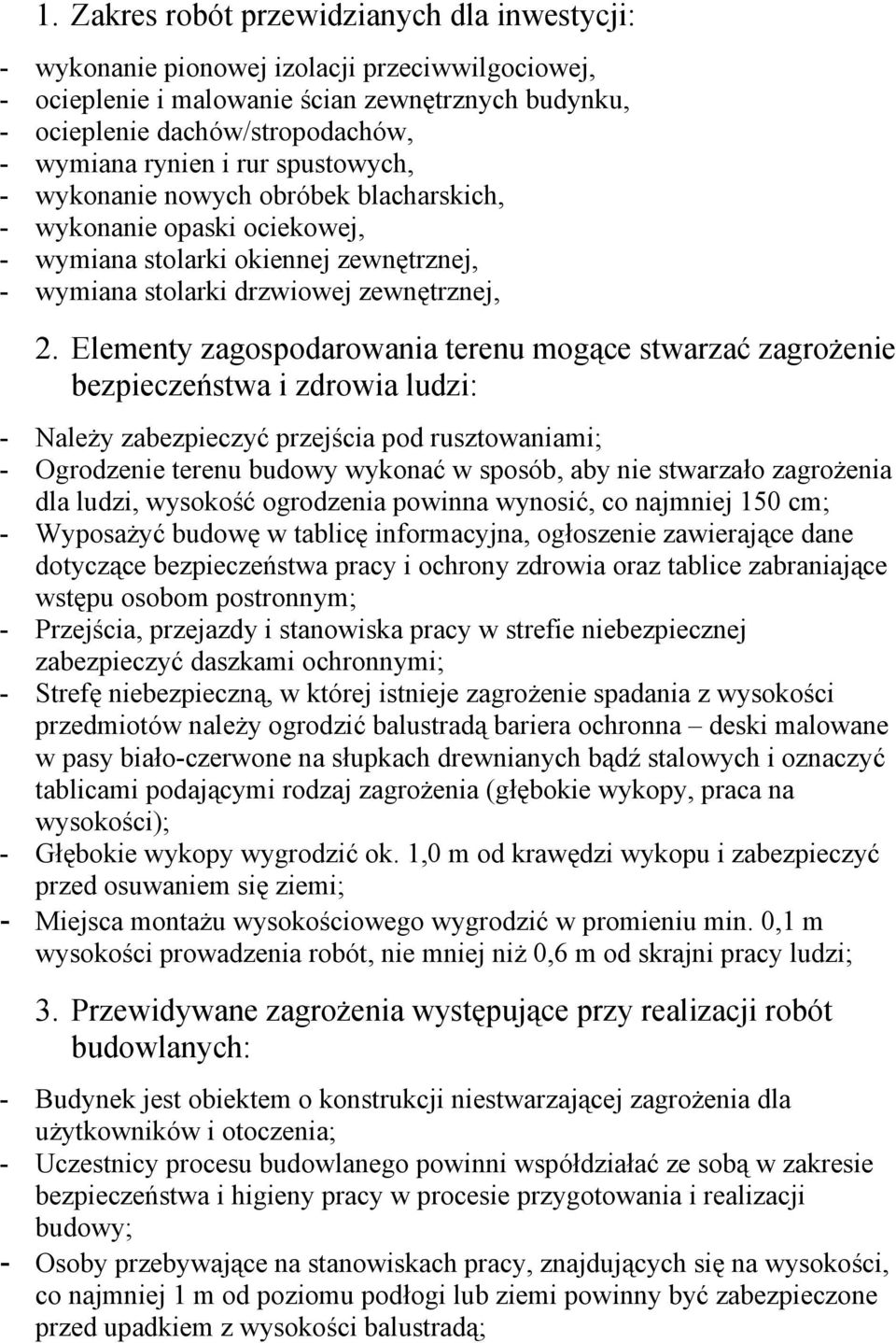 Elementy zagospodarowania terenu mogące stwarzać zagrożenie bezpieczeństwa i zdrowia ludzi: - Należy zabezpieczyć przejścia pod rusztowaniami; - Ogrodzenie terenu budowy wykonać w sposób, aby nie