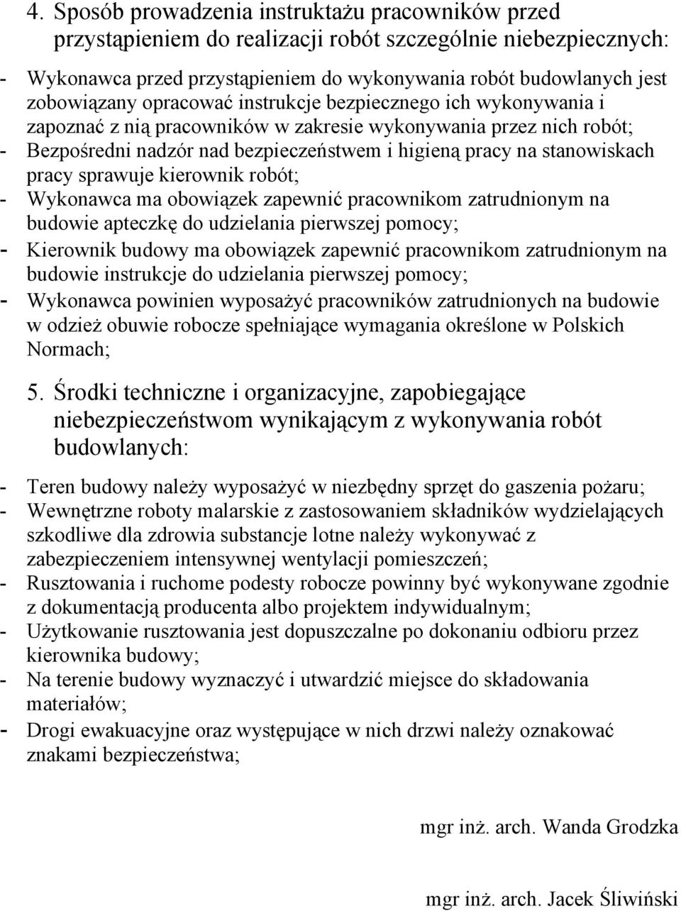 sprawuje kierownik robót; - Wykonawca ma obowiązek zapewnić pracownikom zatrudnionym na budowie apteczkę do udzielania pierwszej pomocy; - Kierownik budowy ma obowiązek zapewnić pracownikom