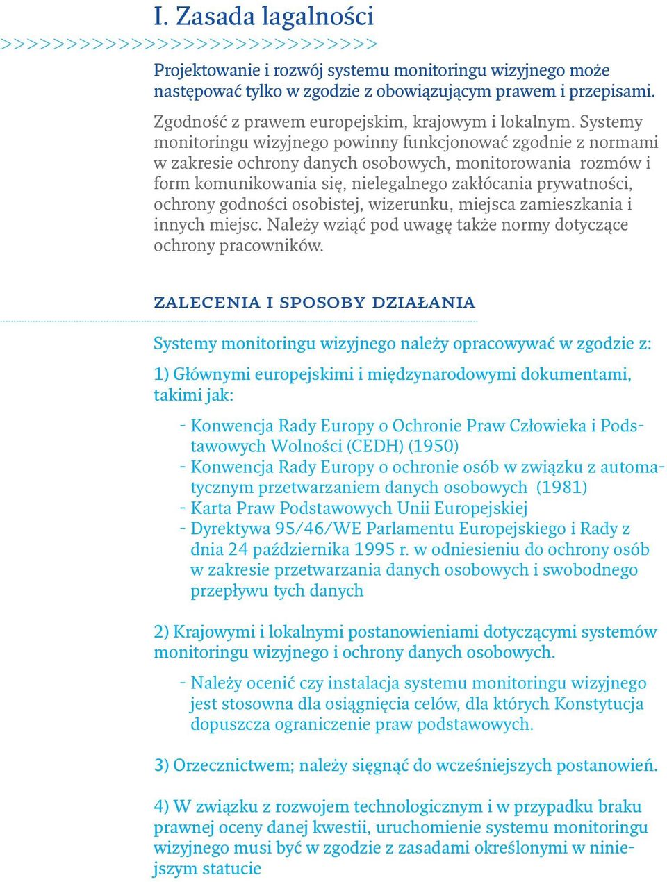 Systemy monitoringu wizyjnego powinny funkcjonować zgodnie z normami w zakresie ochrony danych osobowych, monitorowania rozmów i form komunikowania się, nielegalnego zakłócania prywatności, ochrony