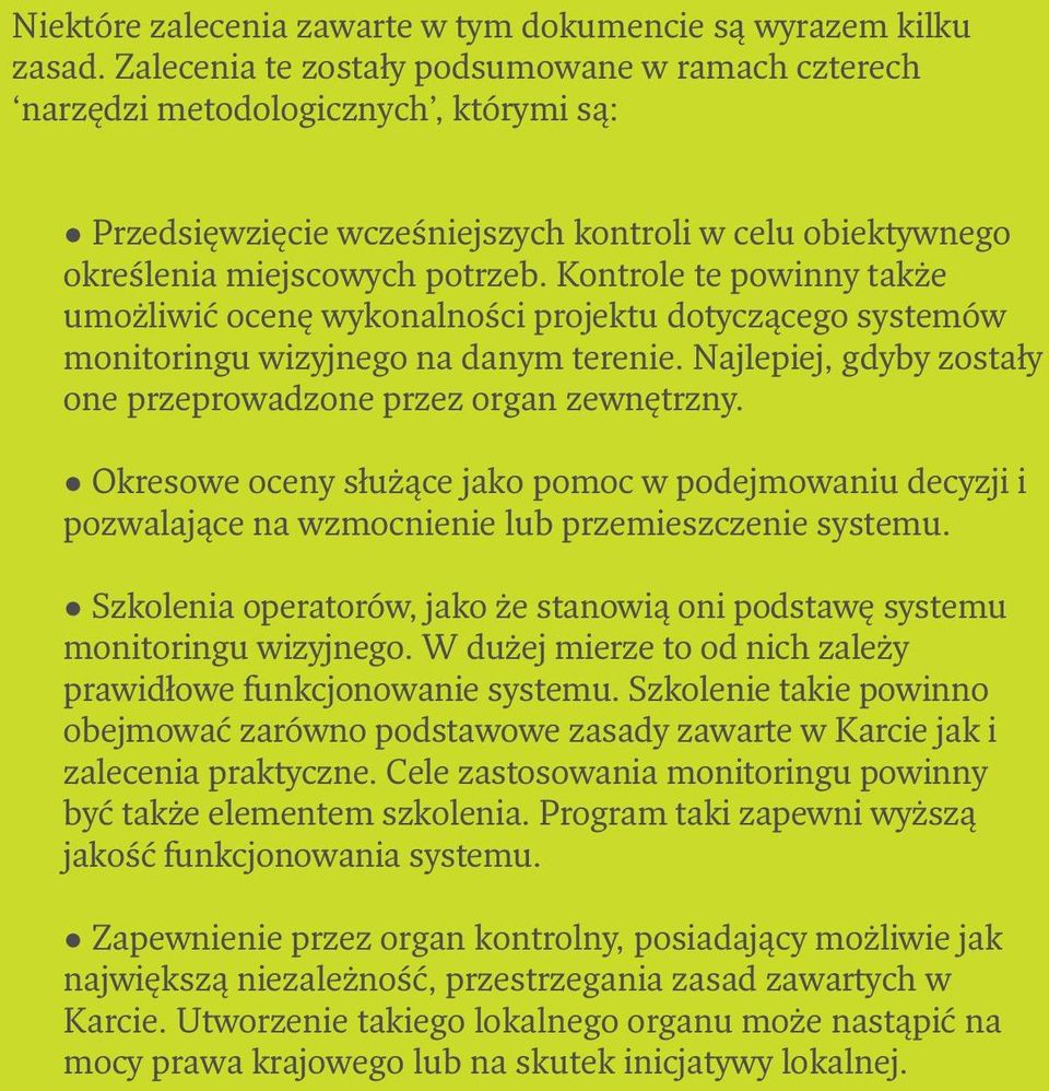 Kontrole te powinny także umożliwić ocenę wykonalności projektu dotyczącego systemów monitoringu wizyjnego na danym terenie. Najlepiej, gdyby zostały one przeprowadzone przez organ zewnętrzny.