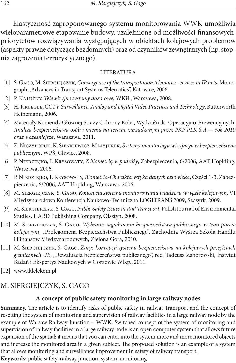 kolejowych problemów (aspekty prawne dotyczące bezdomnych) oraz od czynników zewnętrznych (np. stopnia zagrożenia terrorystycznego). Literatura [1] S. Gago, M.