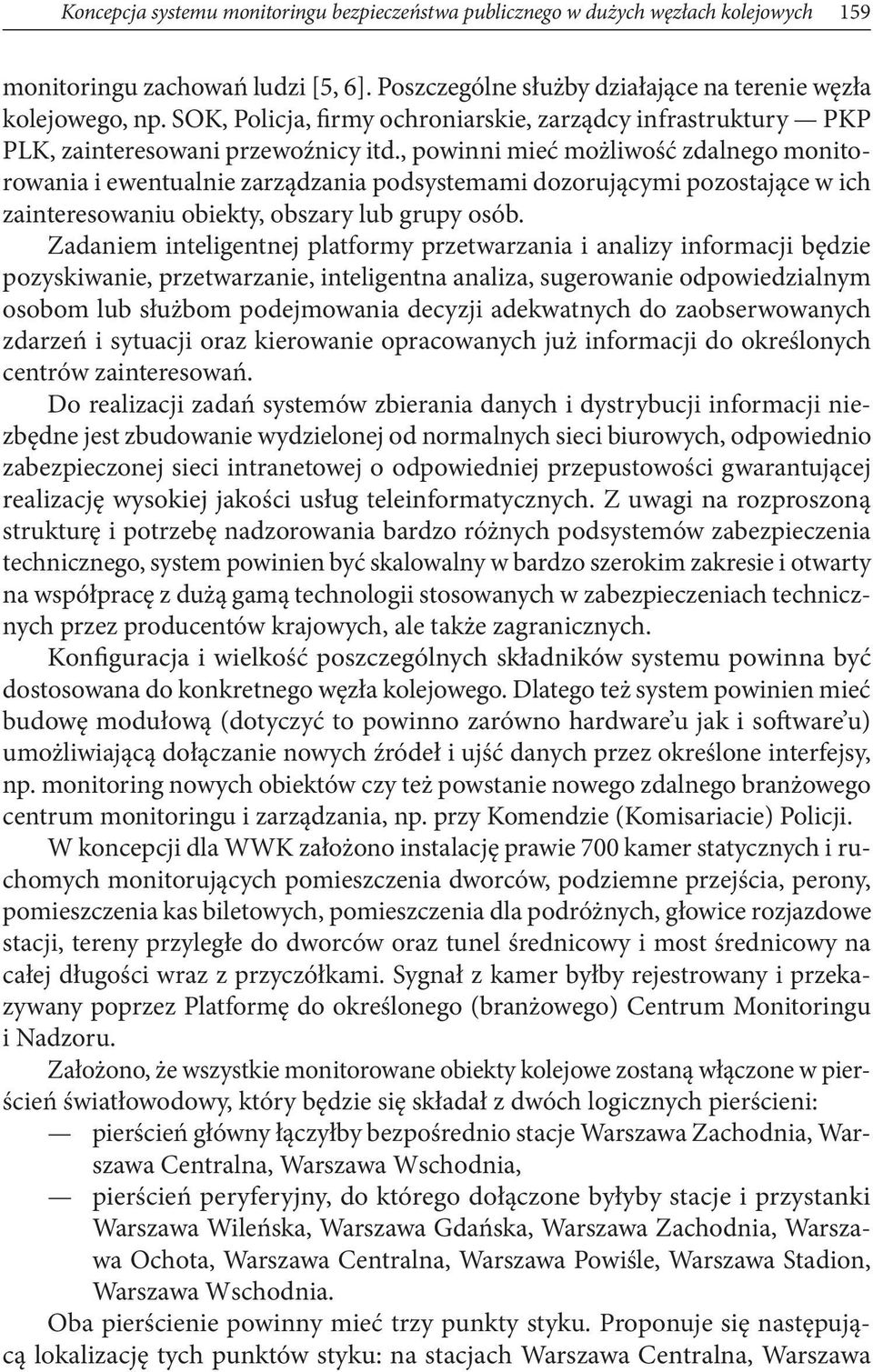 , powinni mieć możliwość zdalnego monitorowania i ewentualnie zarządzania podsystemami dozorującymi pozostające w ich zainteresowaniu obiekty, obszary lub grupy osób.