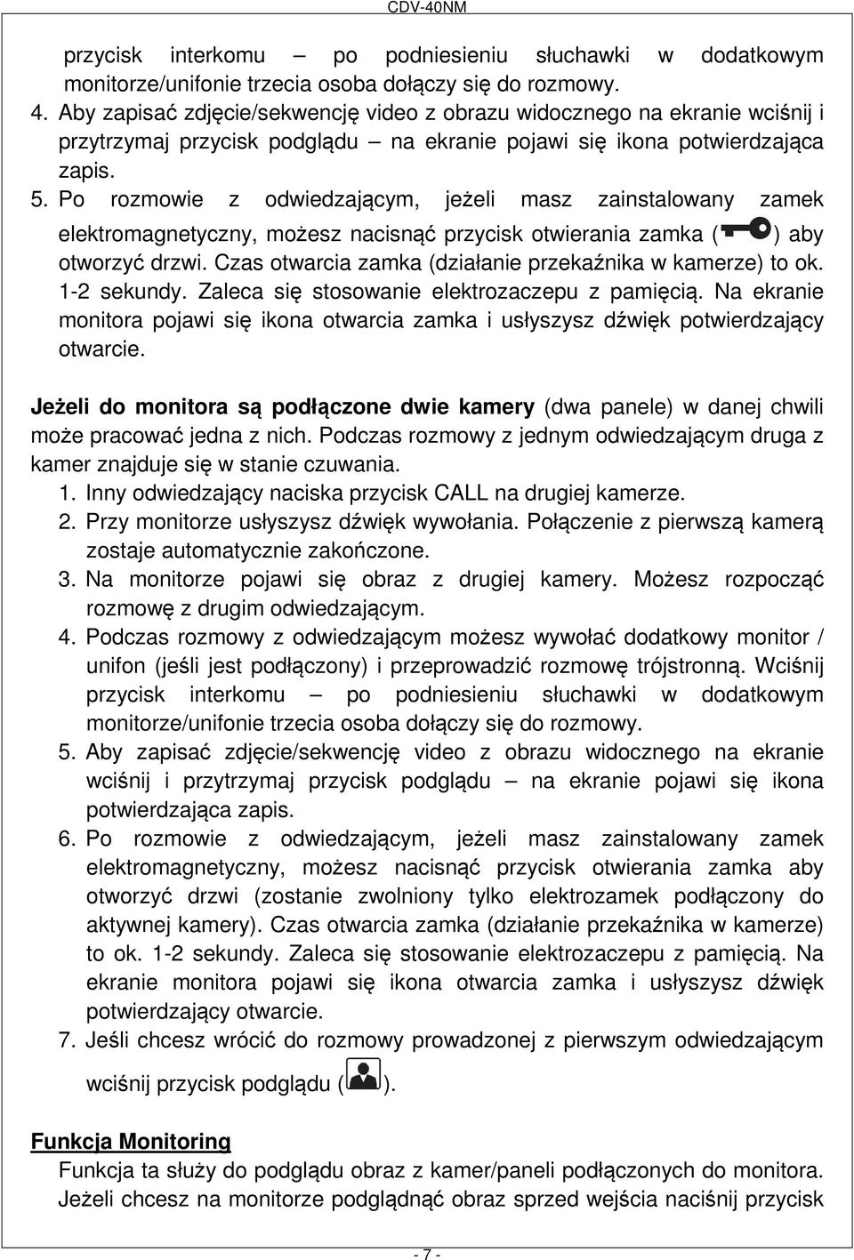 Po rozmowie z odwiedzającym, jeżeli masz zainstalowany zamek elektromagnetyczny, możesz nacisnąć przycisk otwierania zamka ( ) aby otworzyć drzwi.