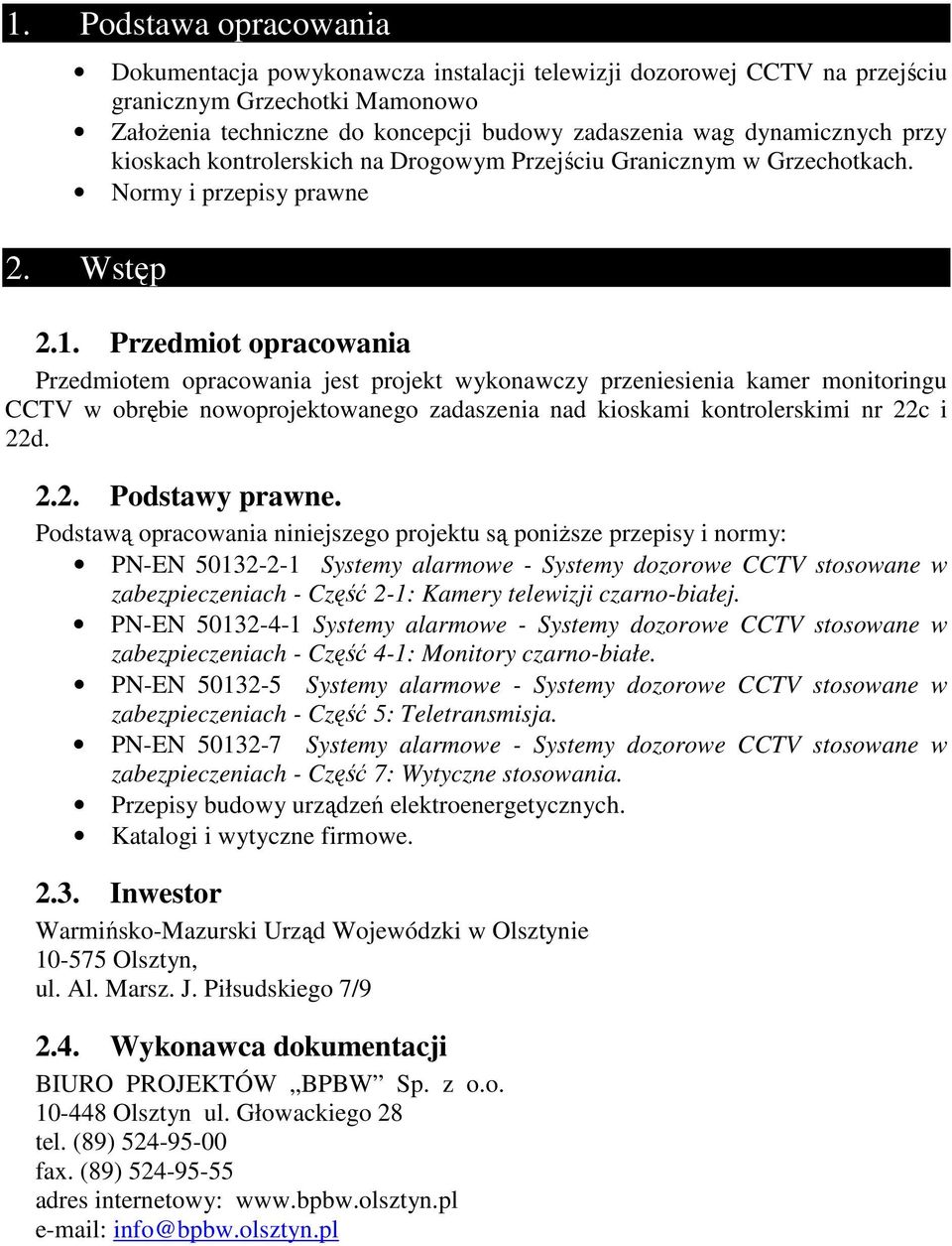 Przedmiot opracowania Przedmiotem opracowania jest projekt wykonawczy przeniesienia kamer monitoringu CCTV w obrębie nowoprojektowanego zadaszenia nad kioskami kontrolerskimi nr 22c i 22d. 2.2. Podstawy prawne.