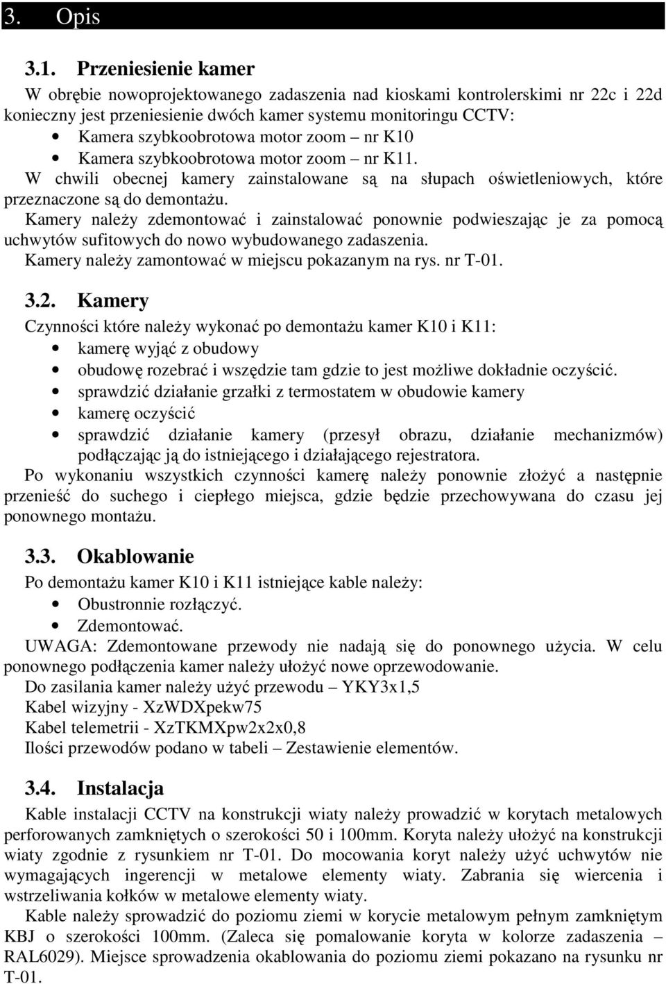 zoom nr K10 Kamera szybkoobrotowa motor zoom nr K11. W chwili obecnej kamery zainstalowane są na słupach oświetleniowych, które przeznaczone są do demontażu.