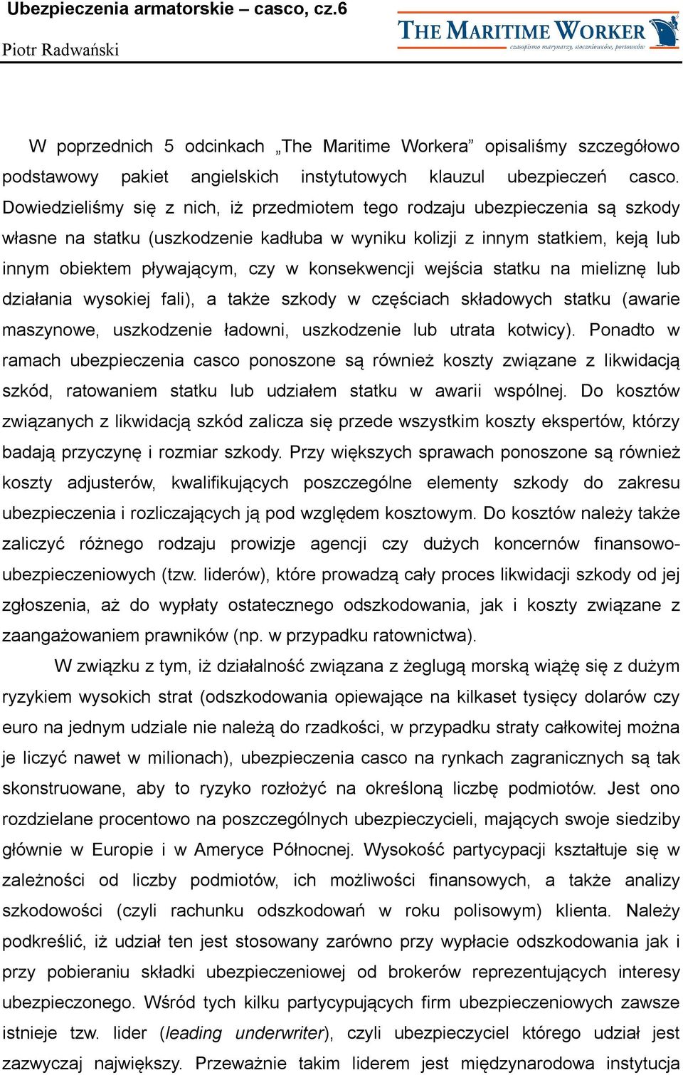 konsekwencji wejścia statku na mieliznę lub działania wysokiej fali), a także szkody w częściach składowych statku (awarie maszynowe, uszkodzenie ładowni, uszkodzenie lub utrata kotwicy).