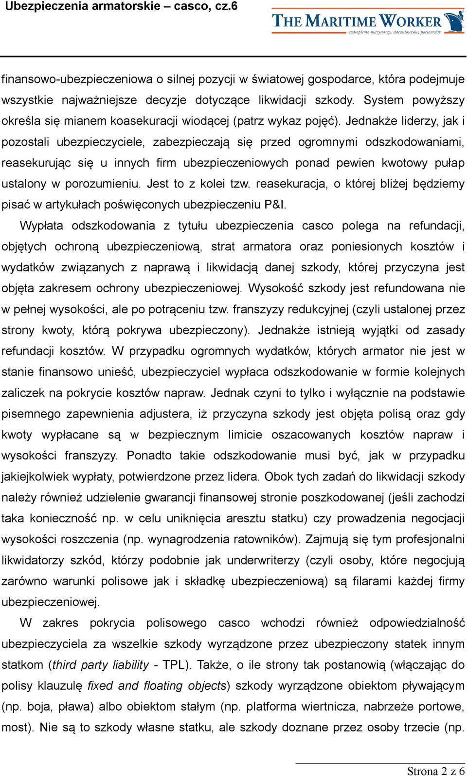 Jednakże liderzy, jak i pozostali ubezpieczyciele, zabezpieczają się przed ogromnymi odszkodowaniami, reasekurując się u innych firm ubezpieczeniowych ponad pewien kwotowy pułap ustalony w