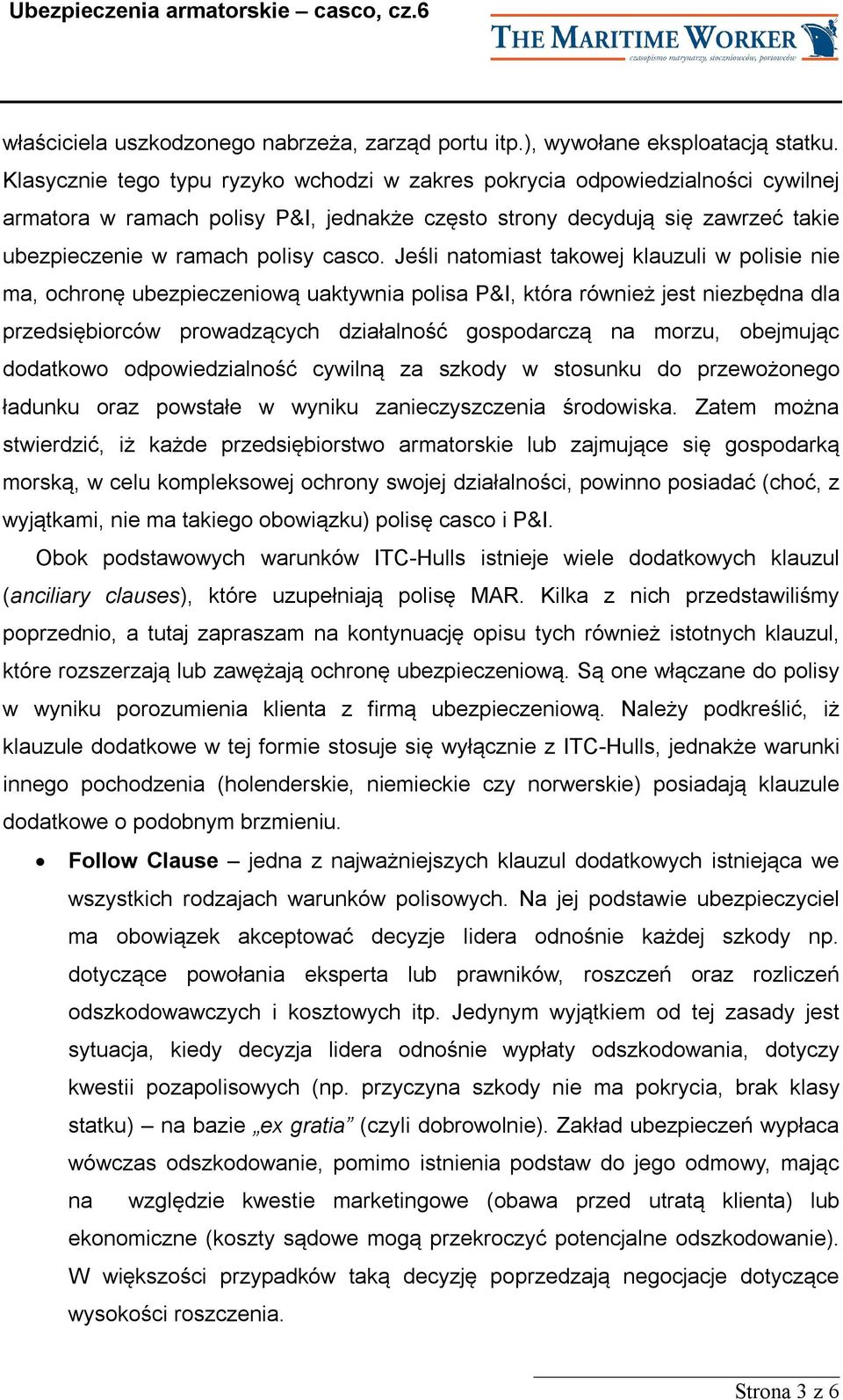 Jeśli natomiast takowej klauzuli w polisie nie ma, ochronę ubezpieczeniową uaktywnia polisa P&I, która również jest niezbędna dla przedsiębiorców prowadzących działalność gospodarczą na morzu,