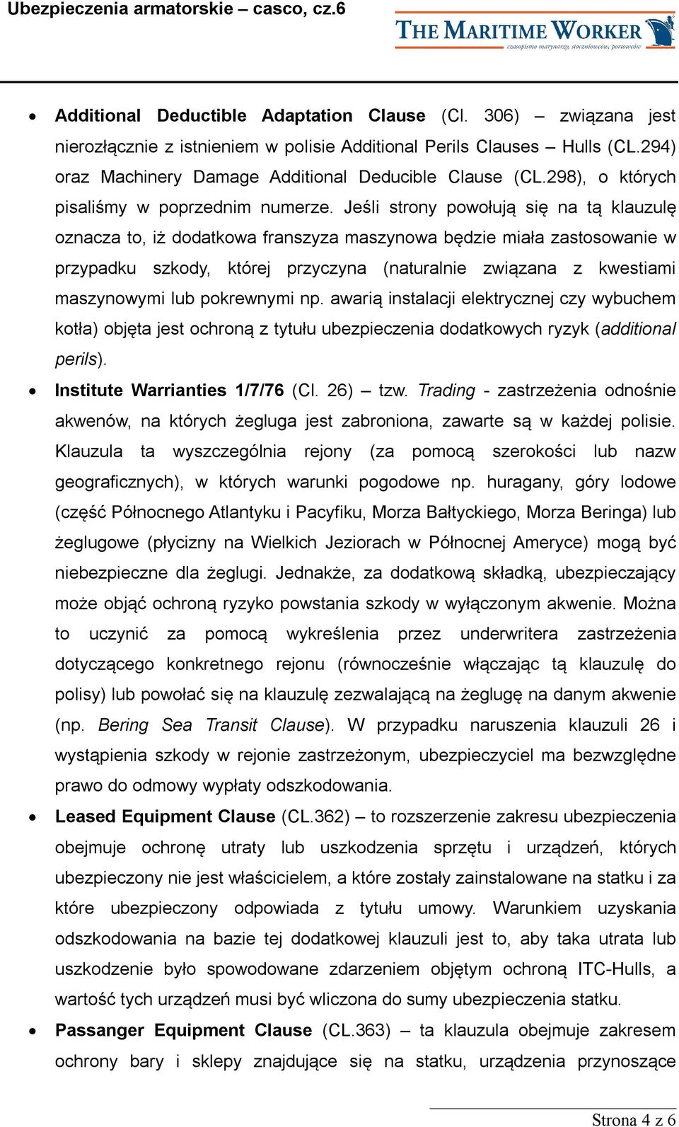 Jeśli strony powołują się na tą klauzulę oznacza to, iż dodatkowa franszyza maszynowa będzie miała zastosowanie w przypadku szkody, której przyczyna (naturalnie związana z kwestiami maszynowymi lub