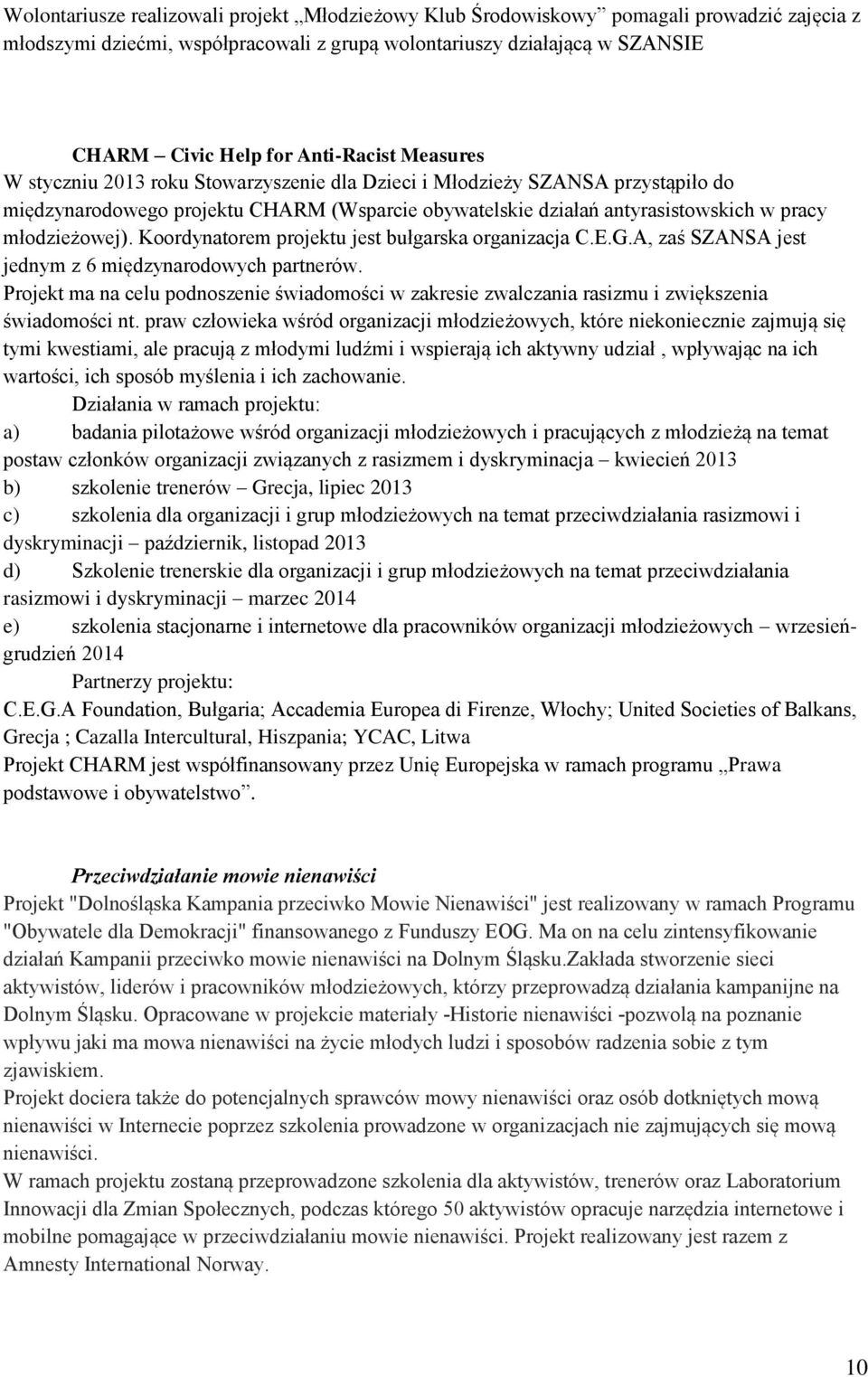 młodzieżowej). Koordynatorem projektu jest bułgarska organizacja C.E.G.A, zaś SZANSA jest jednym z 6 międzynarodowych partnerów.