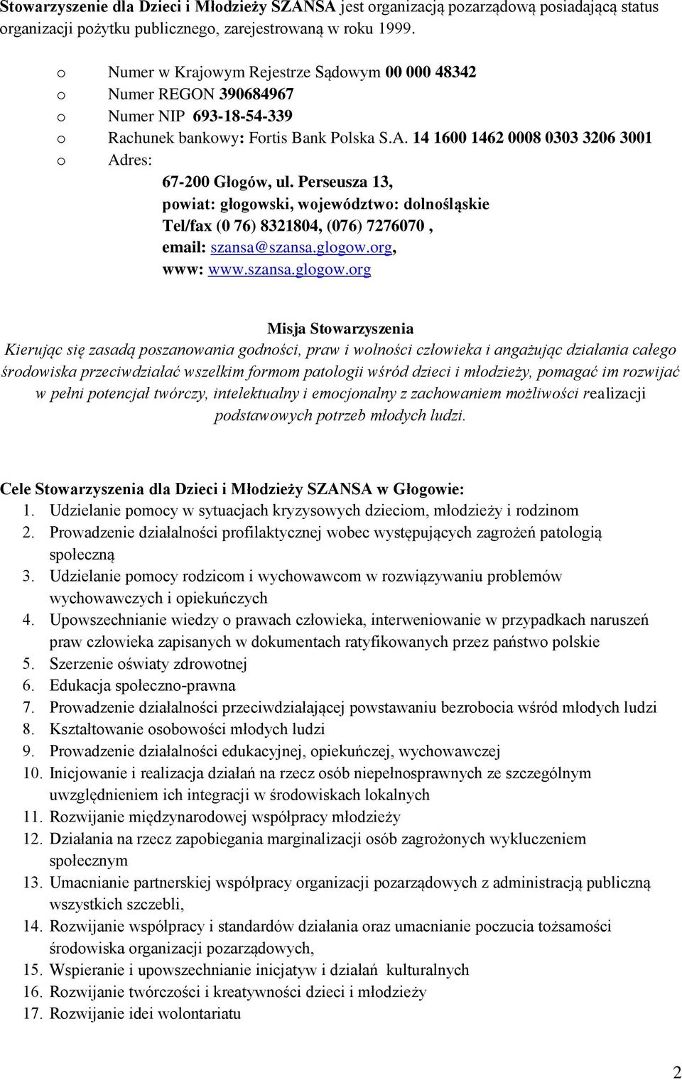 14 1600 1462 0008 0303 3206 3001 o Adres: 67-200 Głogów, ul. Perseusza 13, powiat: głogowski, województwo: dolnośląskie Tel/fax (0 76) 8321804, (076) 7276070, email: szansa@szansa.glogow.