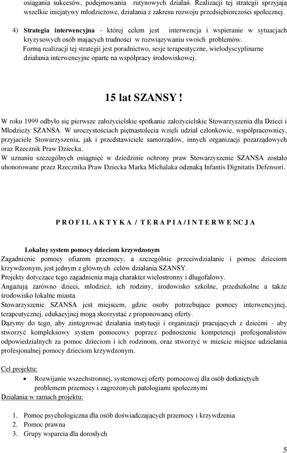 Formą realizacji tej strategii jest poradnictwo, sesje terapeutyczne, wielodyscyplinarne działania interwencyjne oparte na współpracy środowiskowej. 15 lat SZANSY!